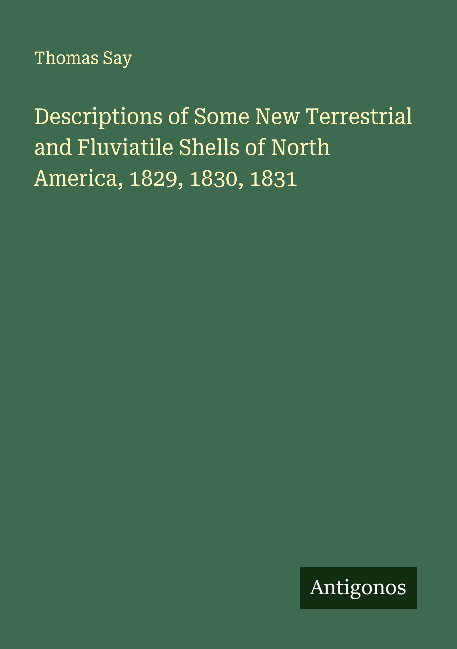 Descriptions of Some New Terrestrial and Fluviatile Shells of North America, 1829, 1830, 1831 Classics