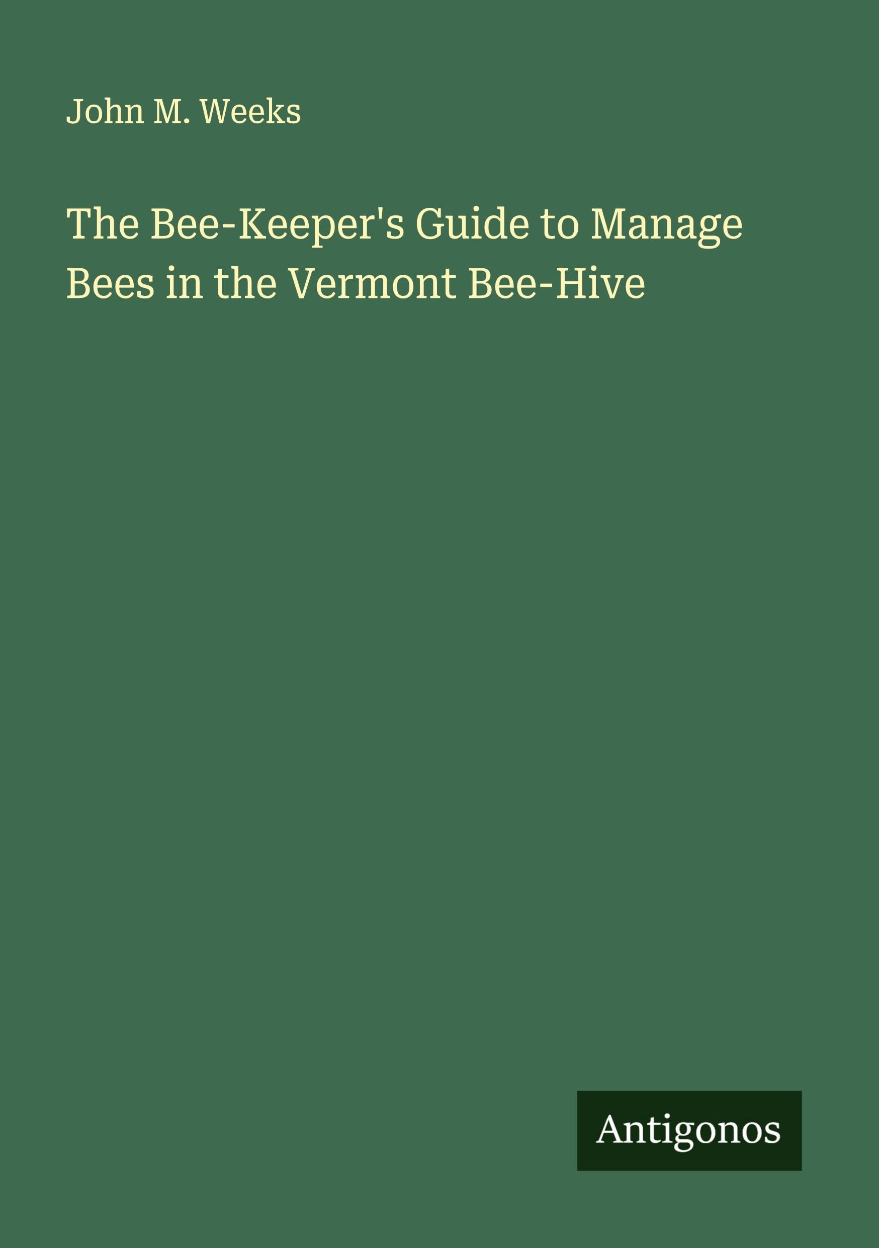 The Bee-Keeper's Guide to Manage Bees in the Vermont Bee-Hive Classics