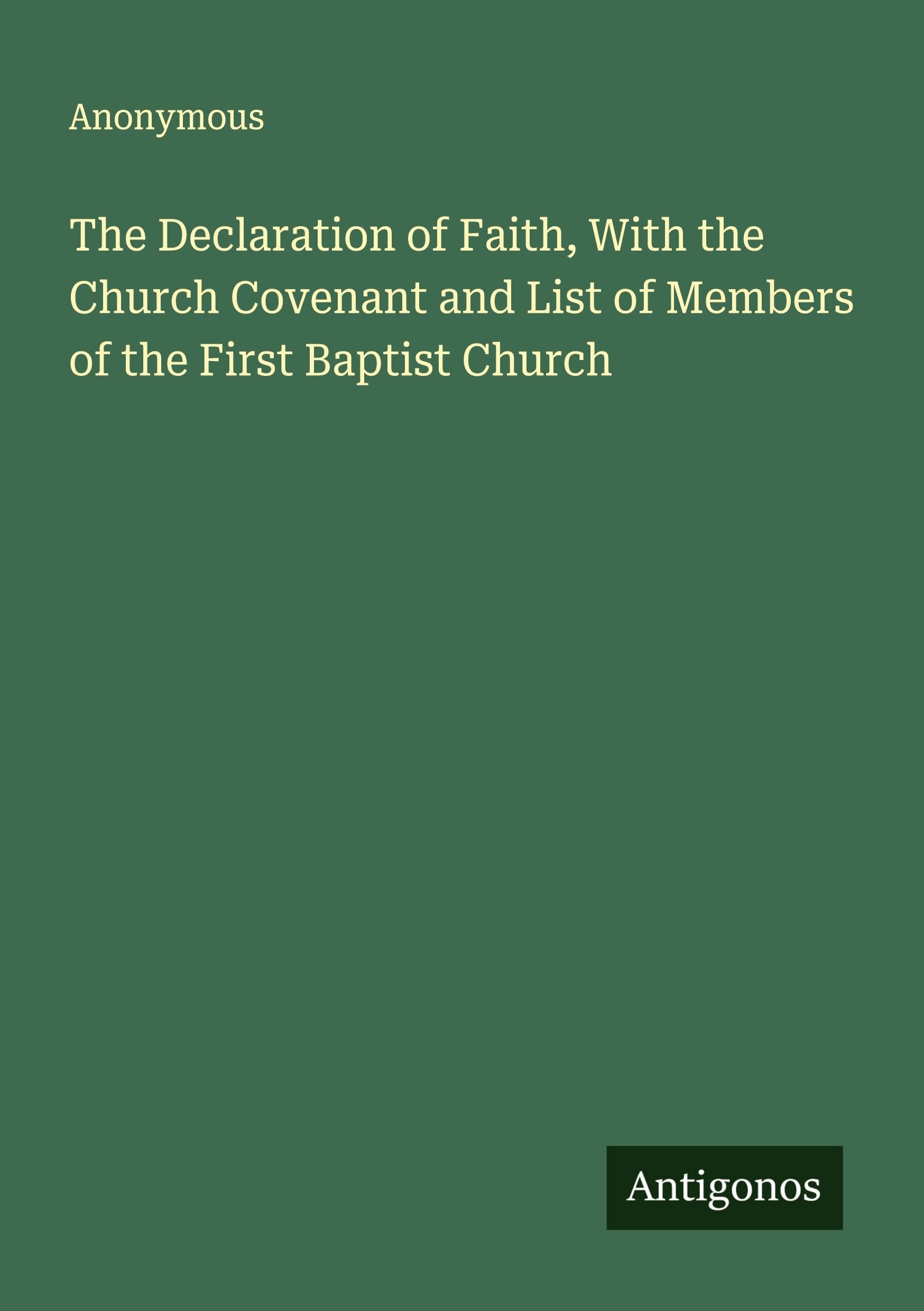 The Declaration of Faith, With the Church Covenant and List of Members of the First Baptist Church Classics