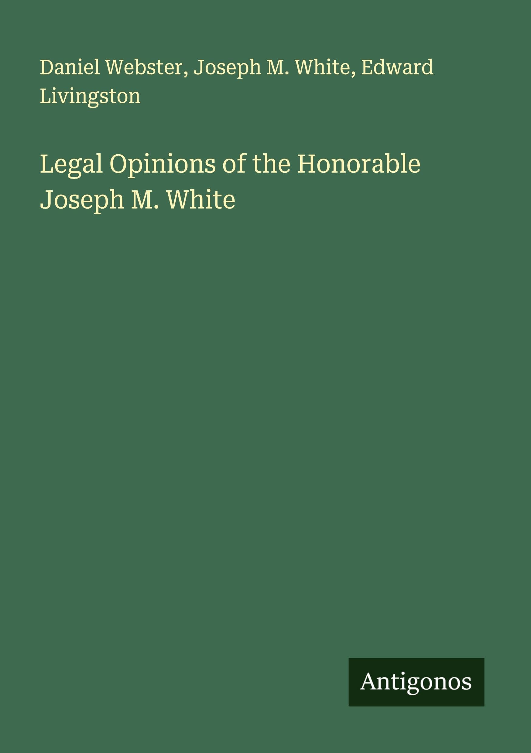 Legal Opinions of the Honorable Joseph M. White Classics