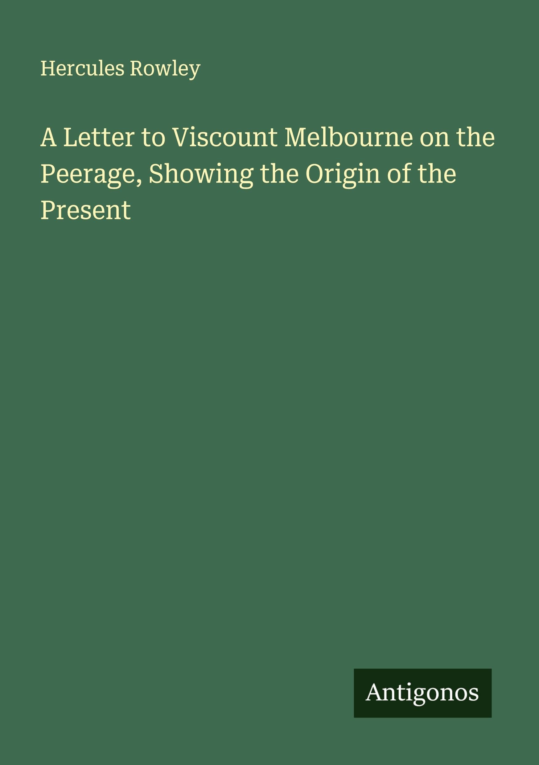 A Letter to Viscount Melbourne on the Peerage, Showing the Origin of the Present Classics
