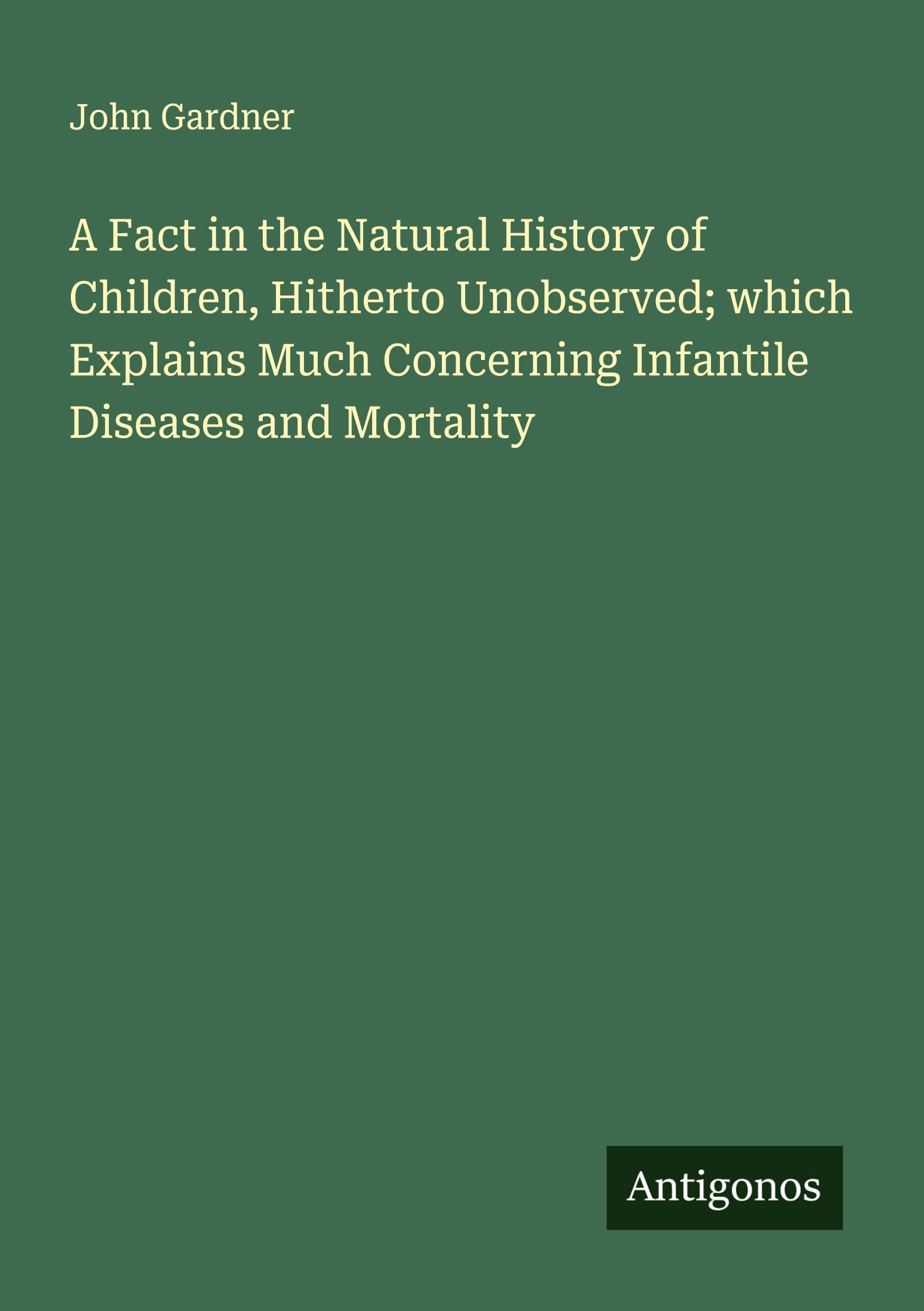 A Fact in the Natural History of Children, Hitherto Unobserved; which Explains Much Concerning Infantile Diseases and Mortality Classics
