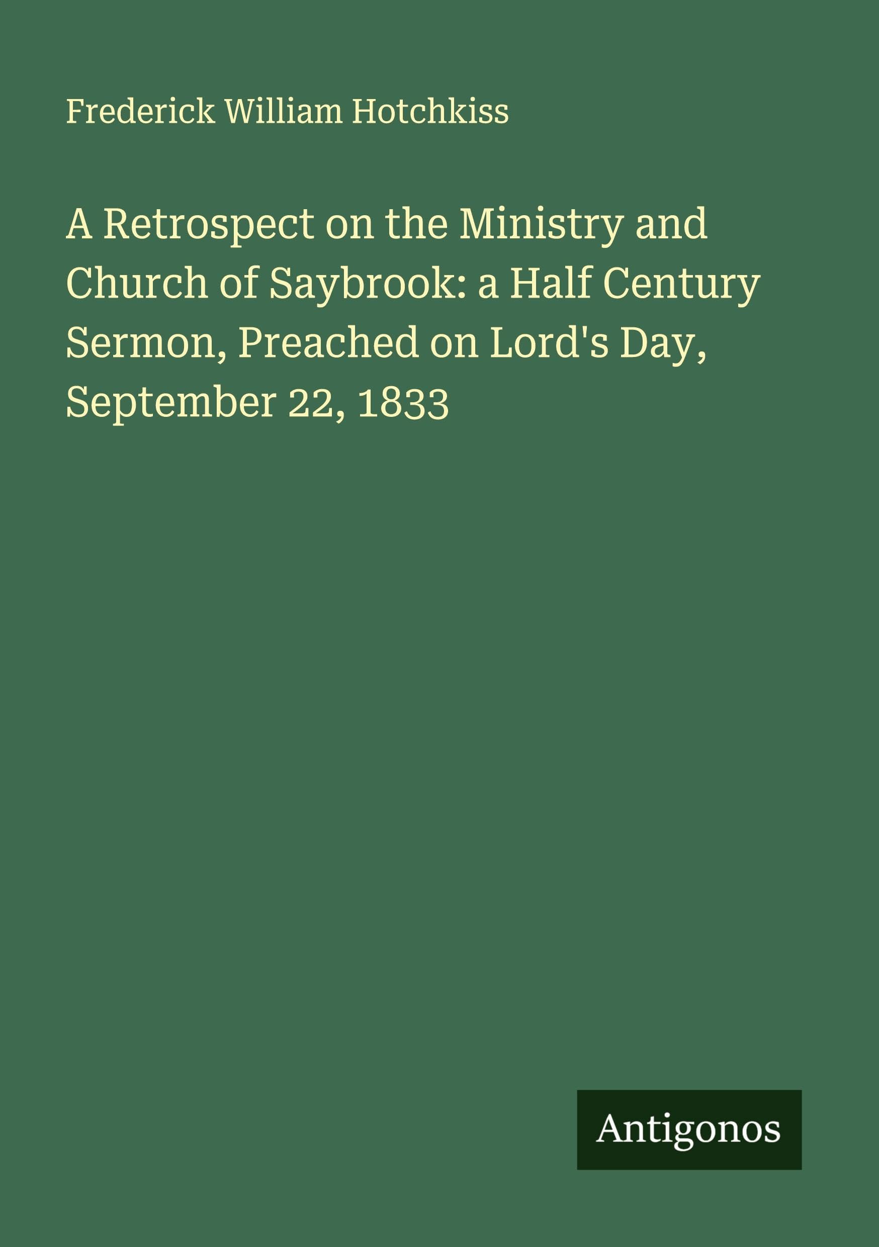 A Retrospect on the Ministry and Church of Saybrook: a Half Century Sermon, Preached on Lord's Day, September 22, 1833 Classics