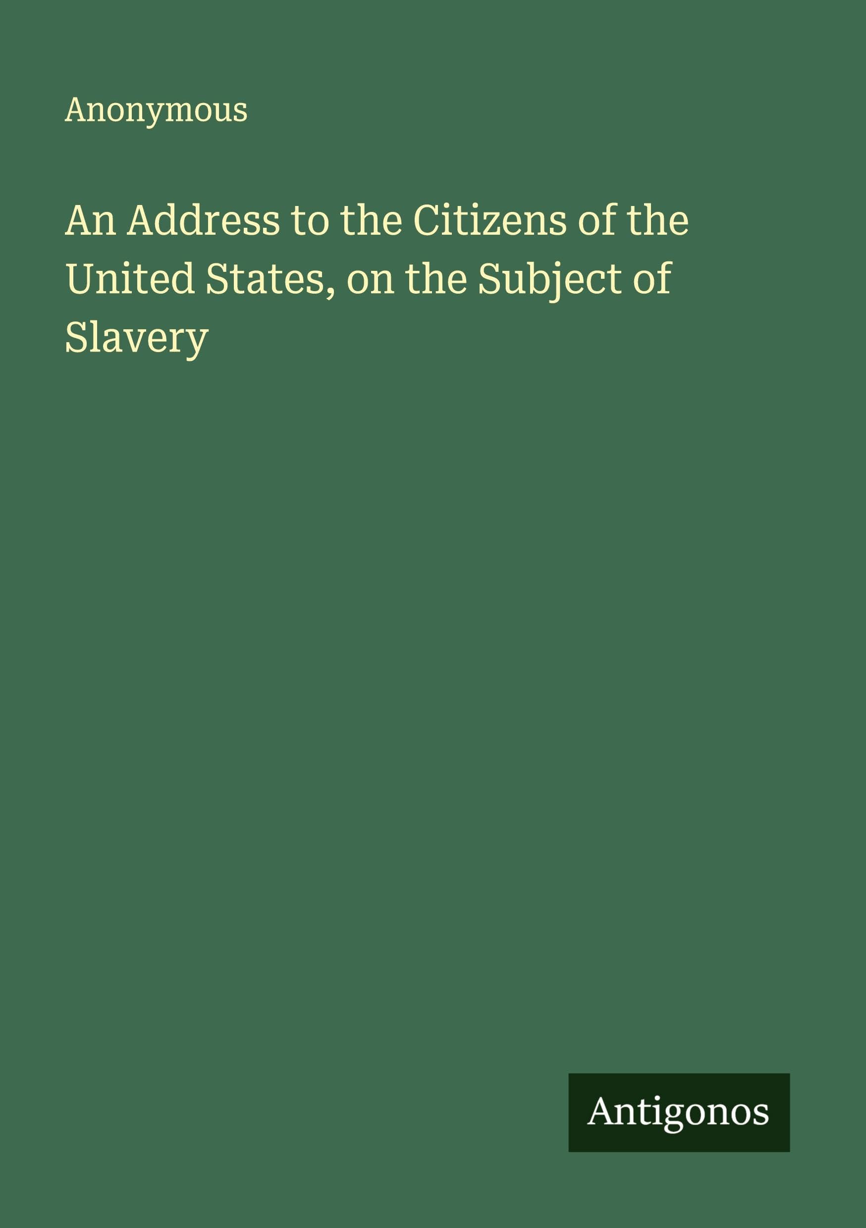 An Address to the Citizens of the United States, on the Subject of Slavery Classics