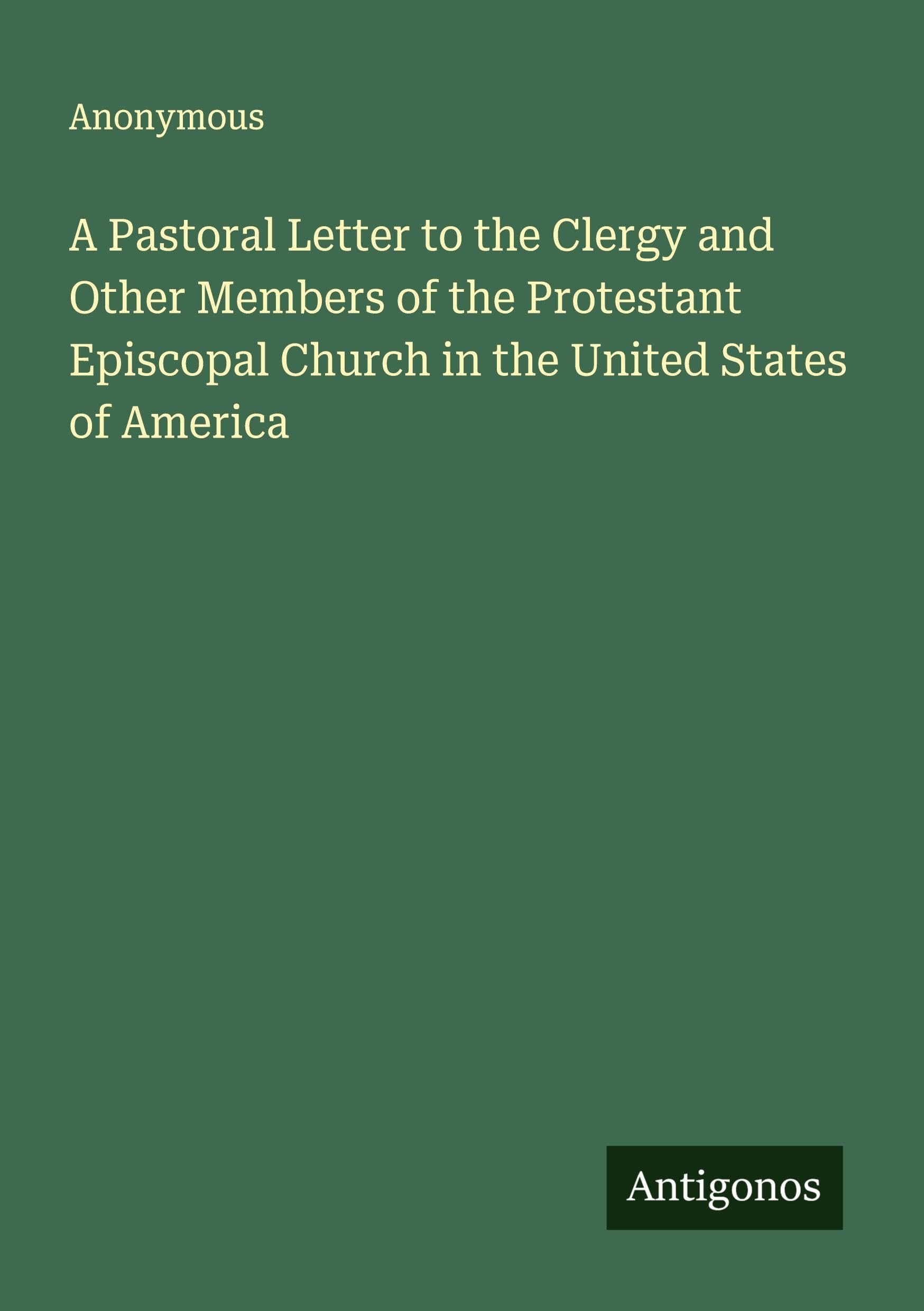 A Pastoral Letter to the Clergy and Other Members of the Protestant Episcopal Church in the United States of America Classics