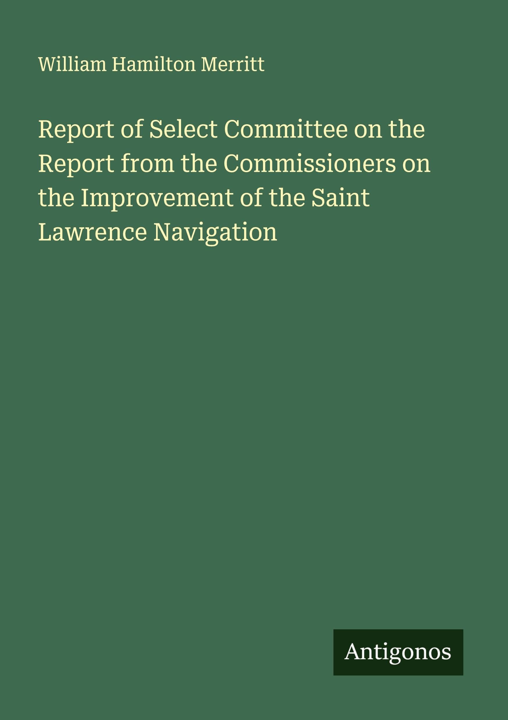 Report of Select Committee on the Report from the Commissioners on the Improvement of the Saint Lawrence Navigation Classics