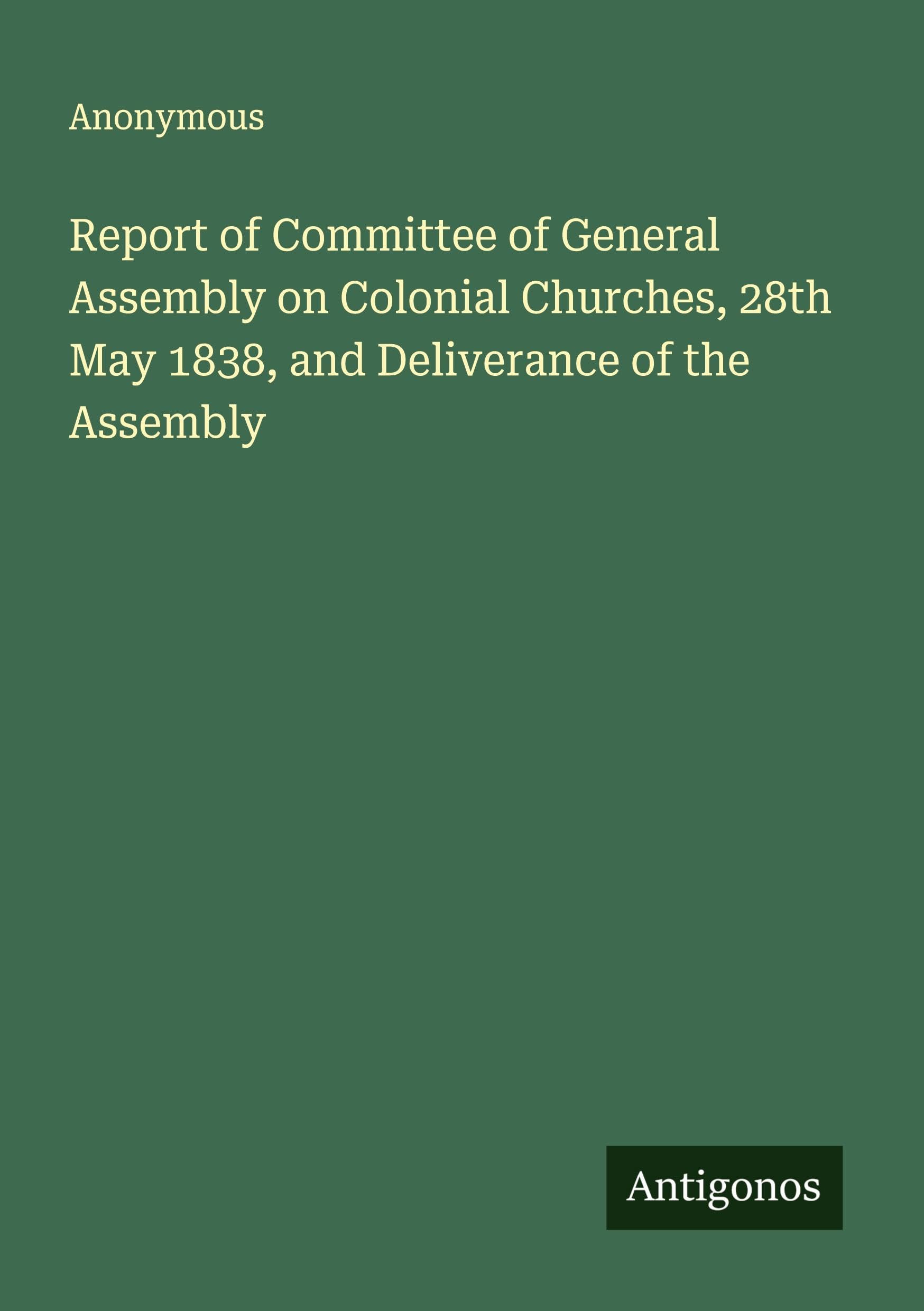 Report of Committee of General Assembly on Colonial Churches, 28th May 1838, and Deliverance of the Assembly Classics