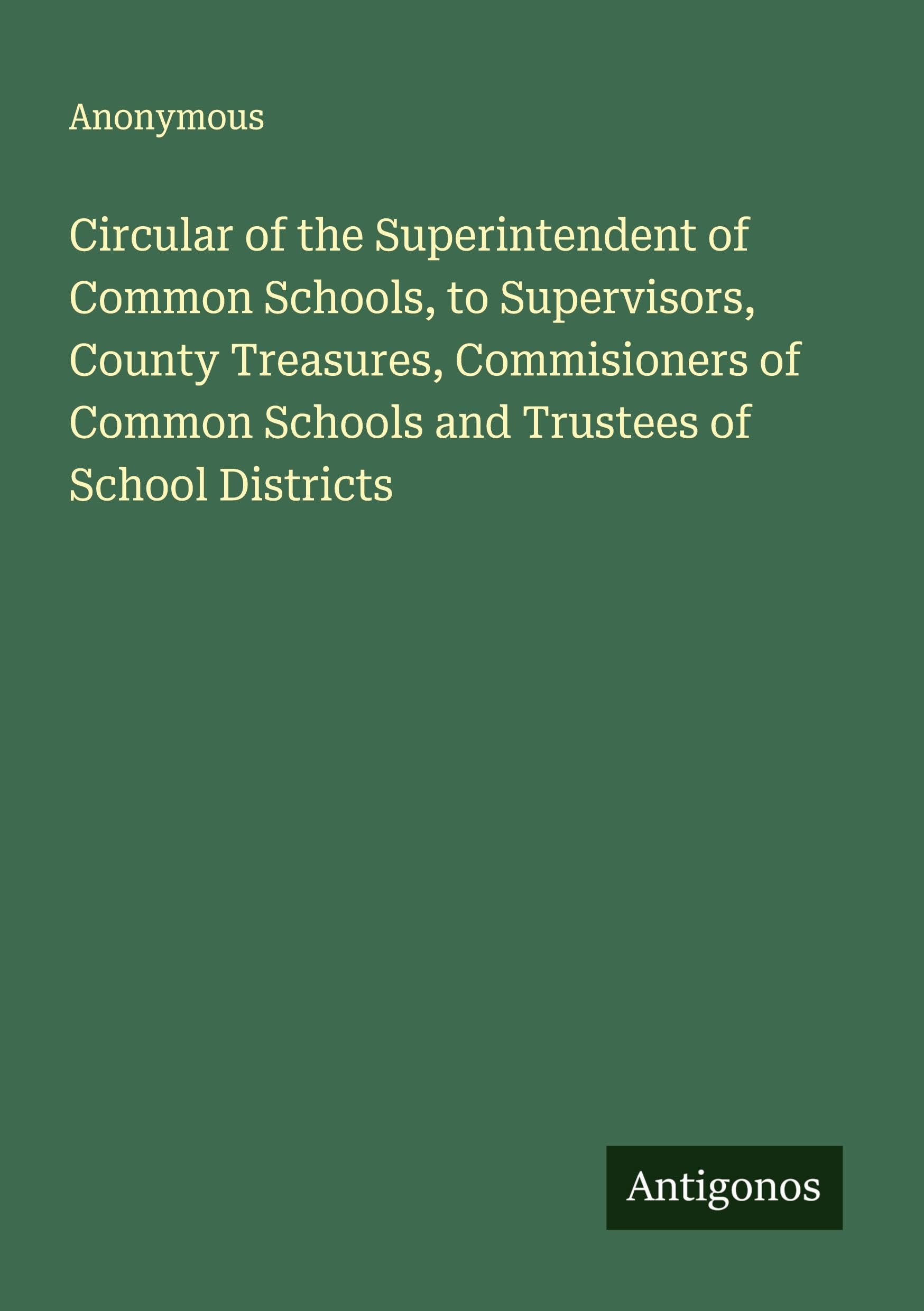 Circular of the Superintendent of Common Schools, to Supervisors, County Treasures, Commisioners of Common Schools and Trustees of School Districts Classics
