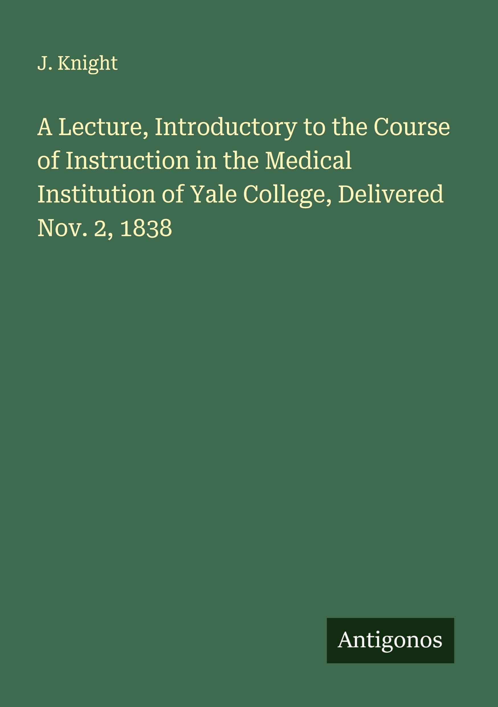 A Lecture, Introductory to the Course of Instruction in the Medical Institution of Yale College, Delivered Nov. 2, 1838 Classics