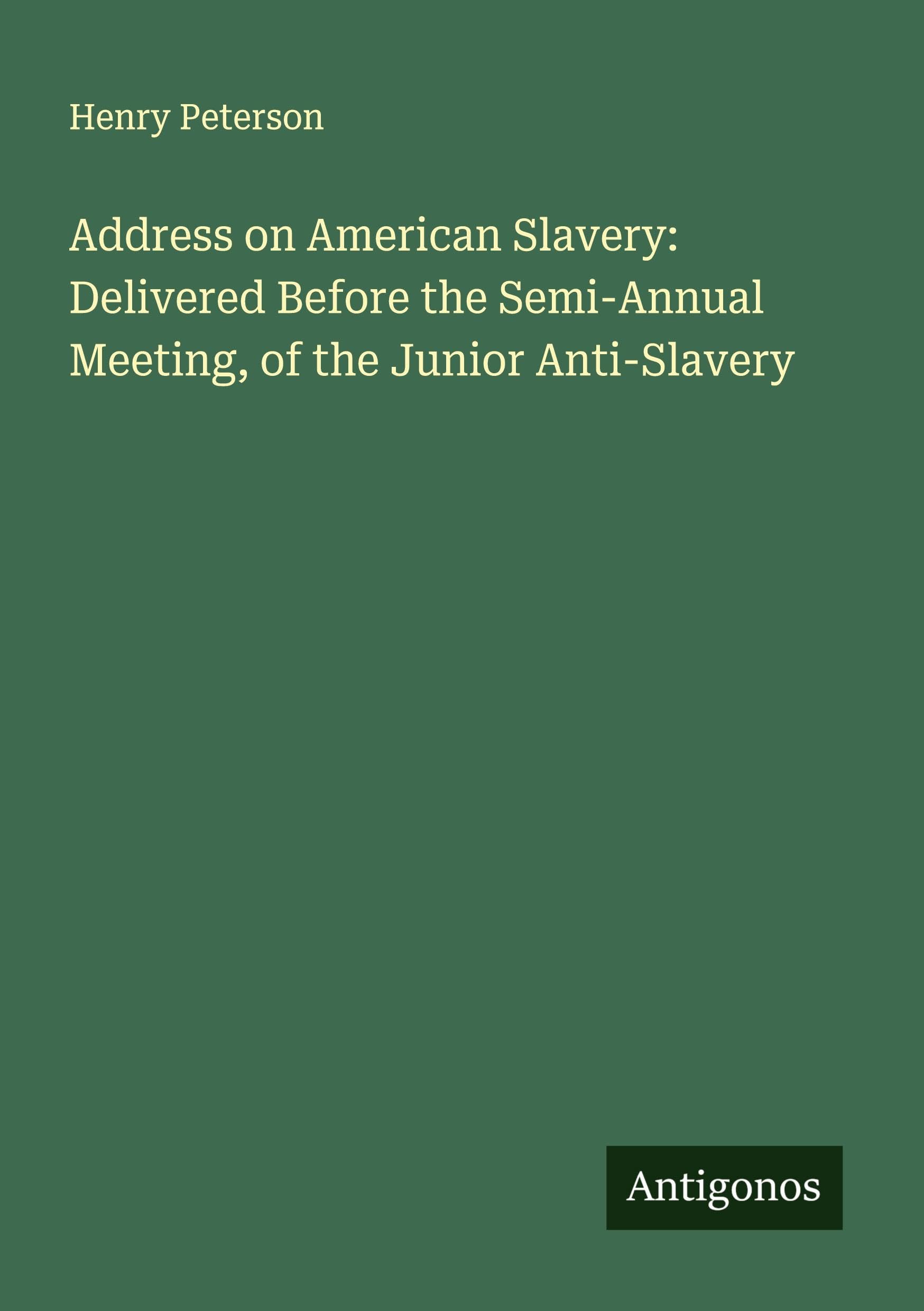 Address on American Slavery: Delivered Before the Semi-Annual Meeting, of the Junior Anti-Slavery Classics