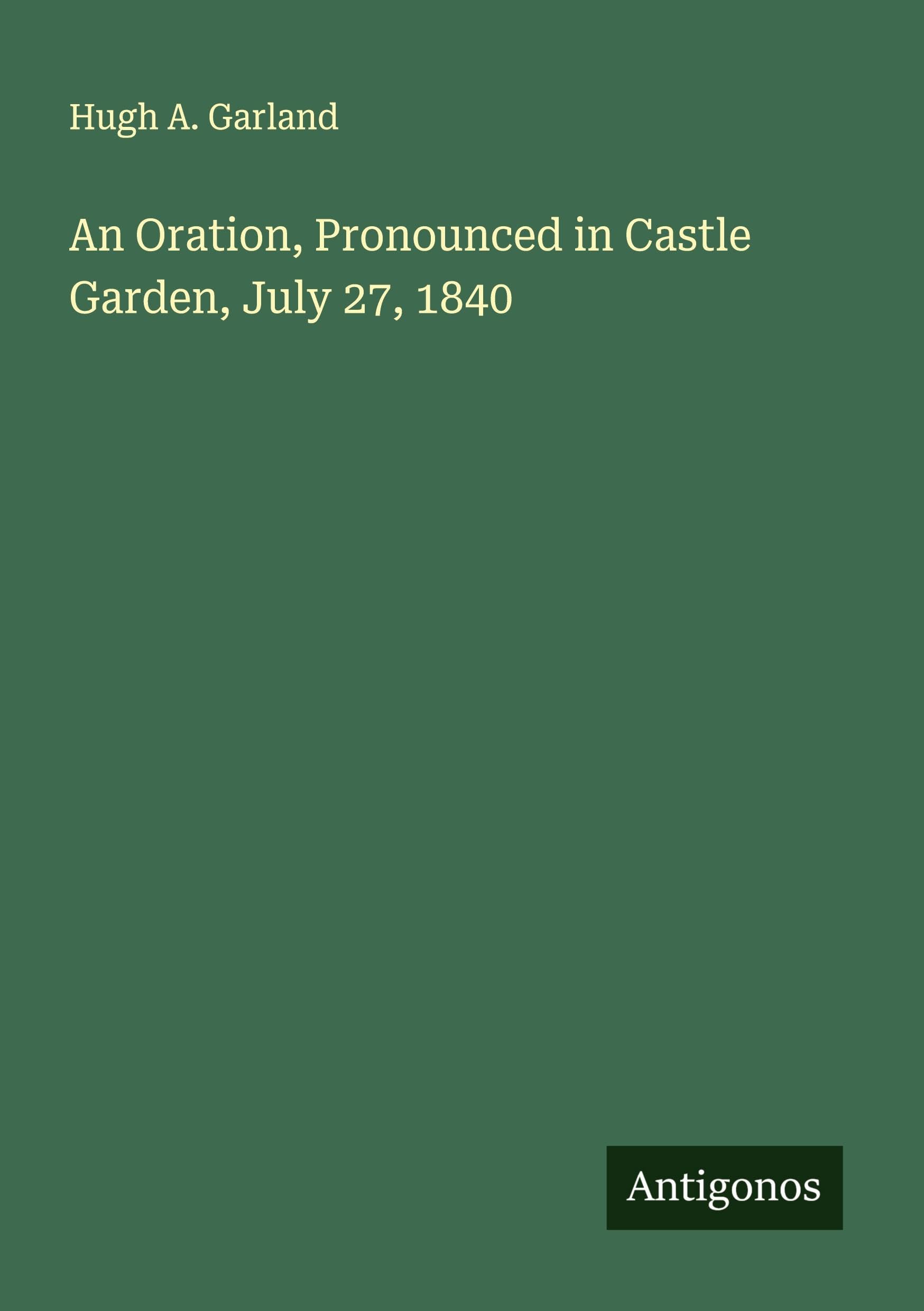 An Oration, Pronounced in Castle Garden, July 27, 1840 Classics