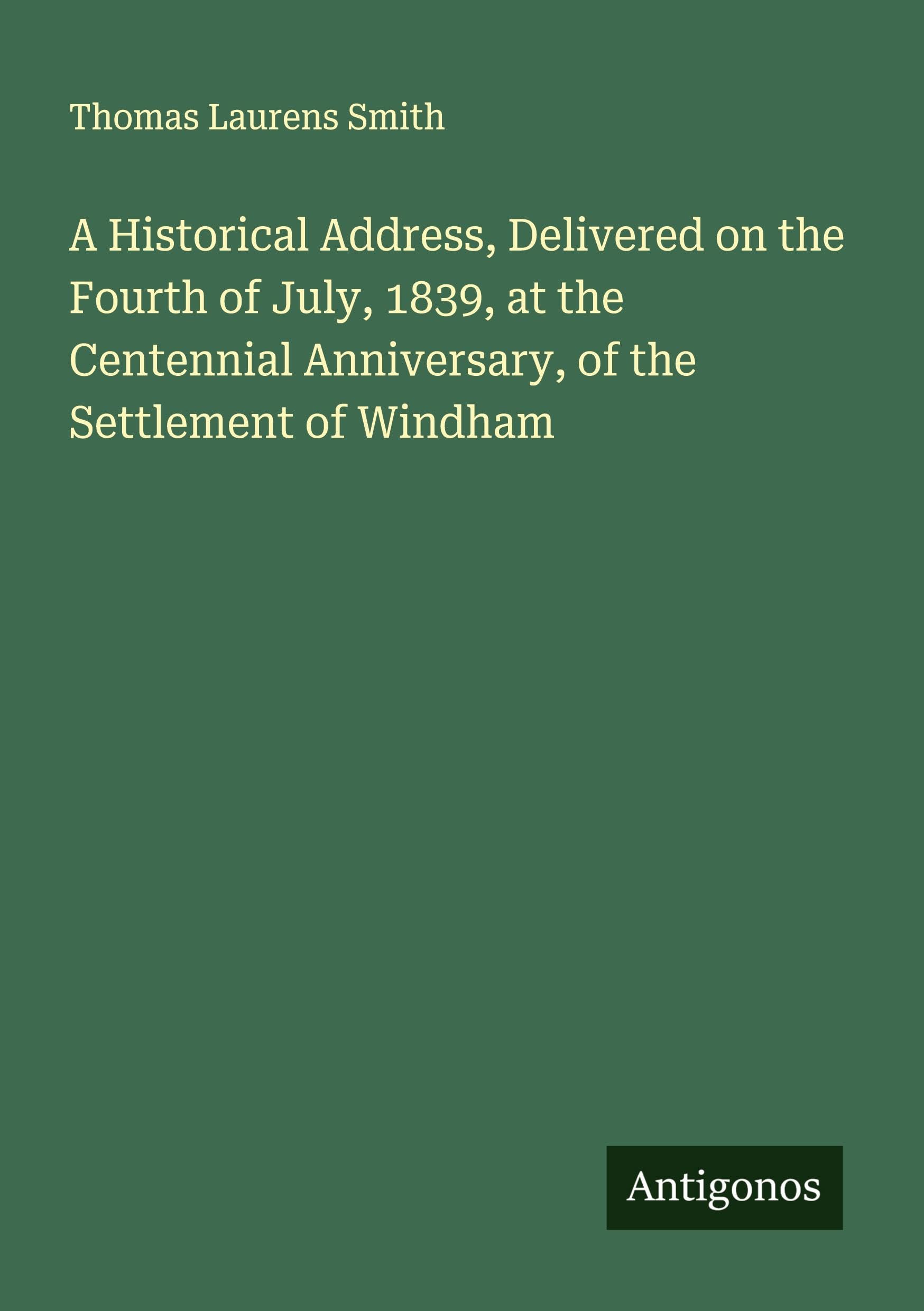 A Historical Address, Delivered on the Fourth of July, 1839, at the Centennial Anniversary, of the Settlement of Windham Classics