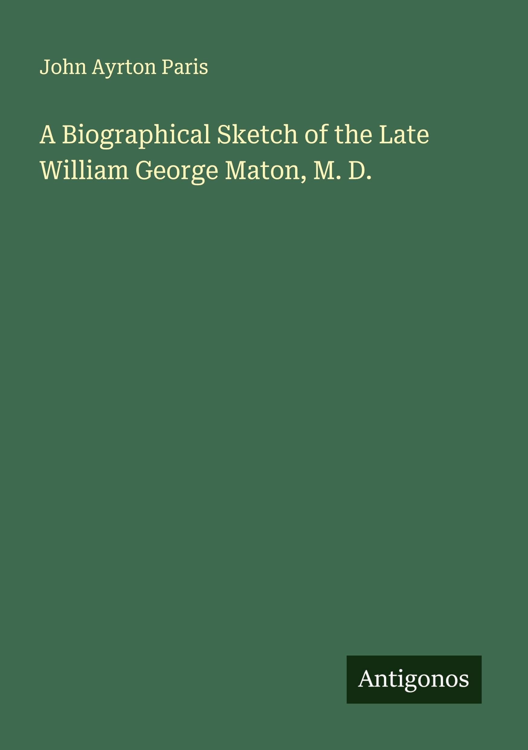 A Biographical Sketch of the Late William George Maton, M. D. Classics