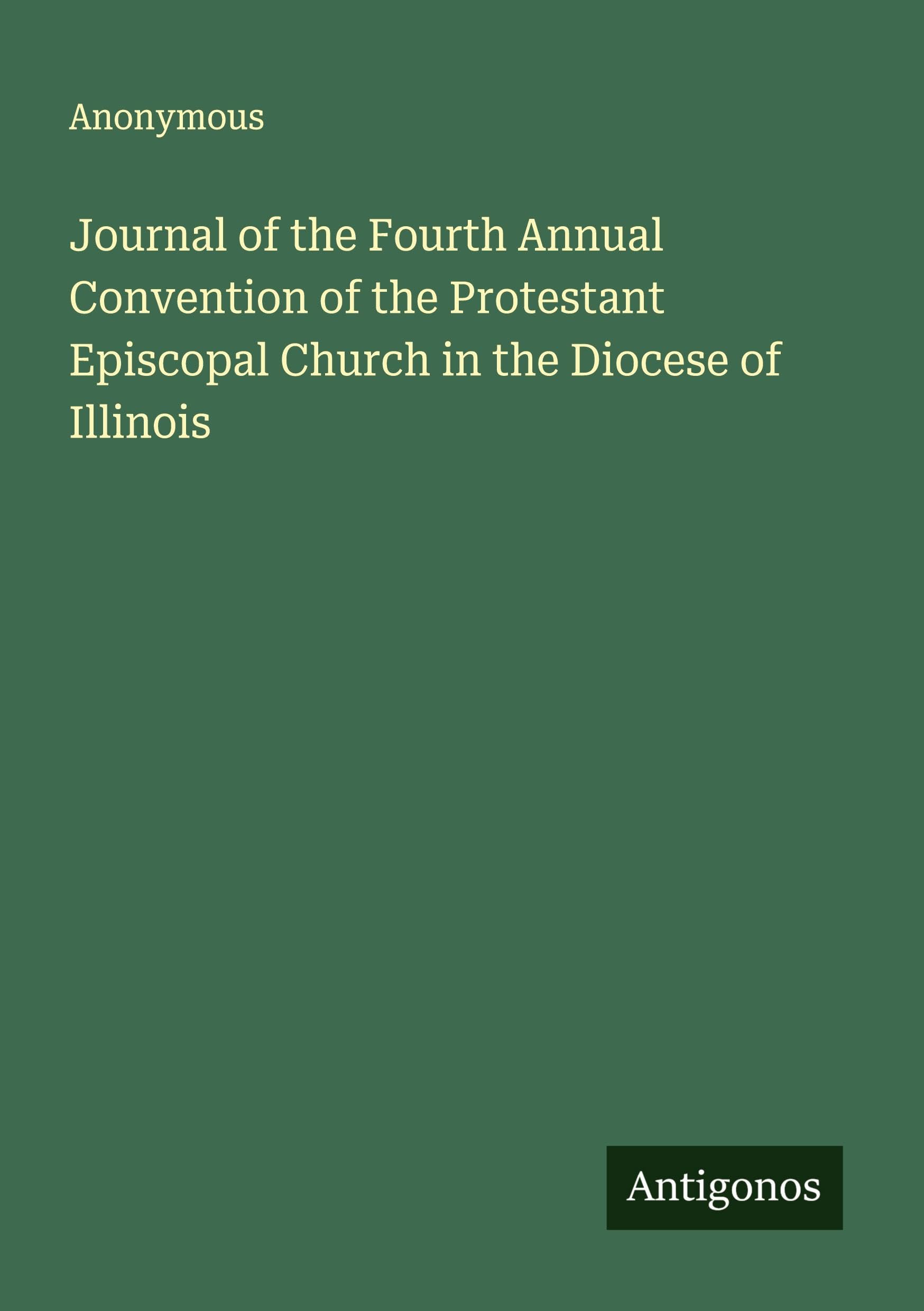 Journal of the Fourth Annual Convention of the Protestant Episcopal Church in the Diocese of Illinois Classics