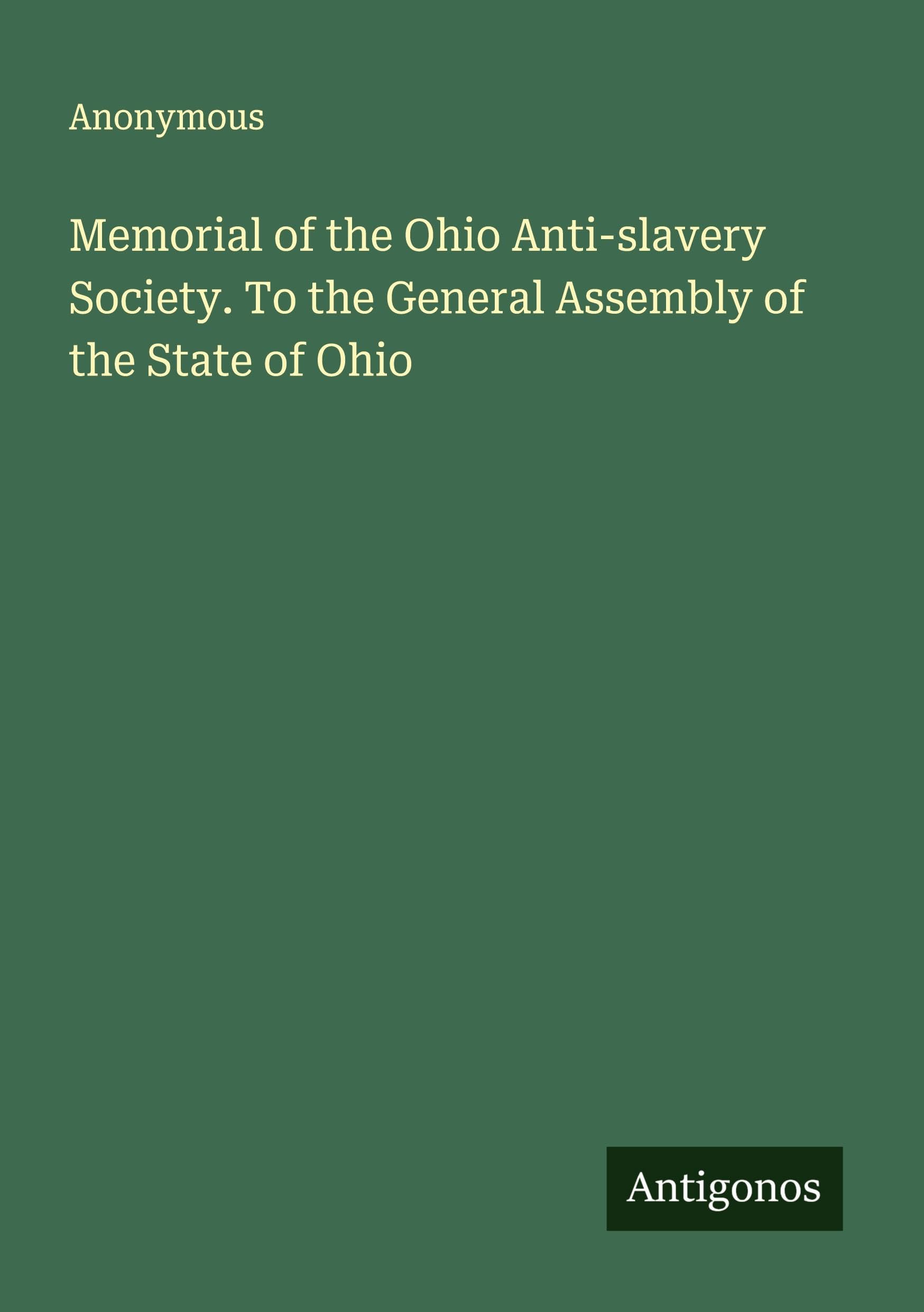 Memorial of the Ohio Anti-slavery Society. To the General Assembly of the State of Ohio Classics