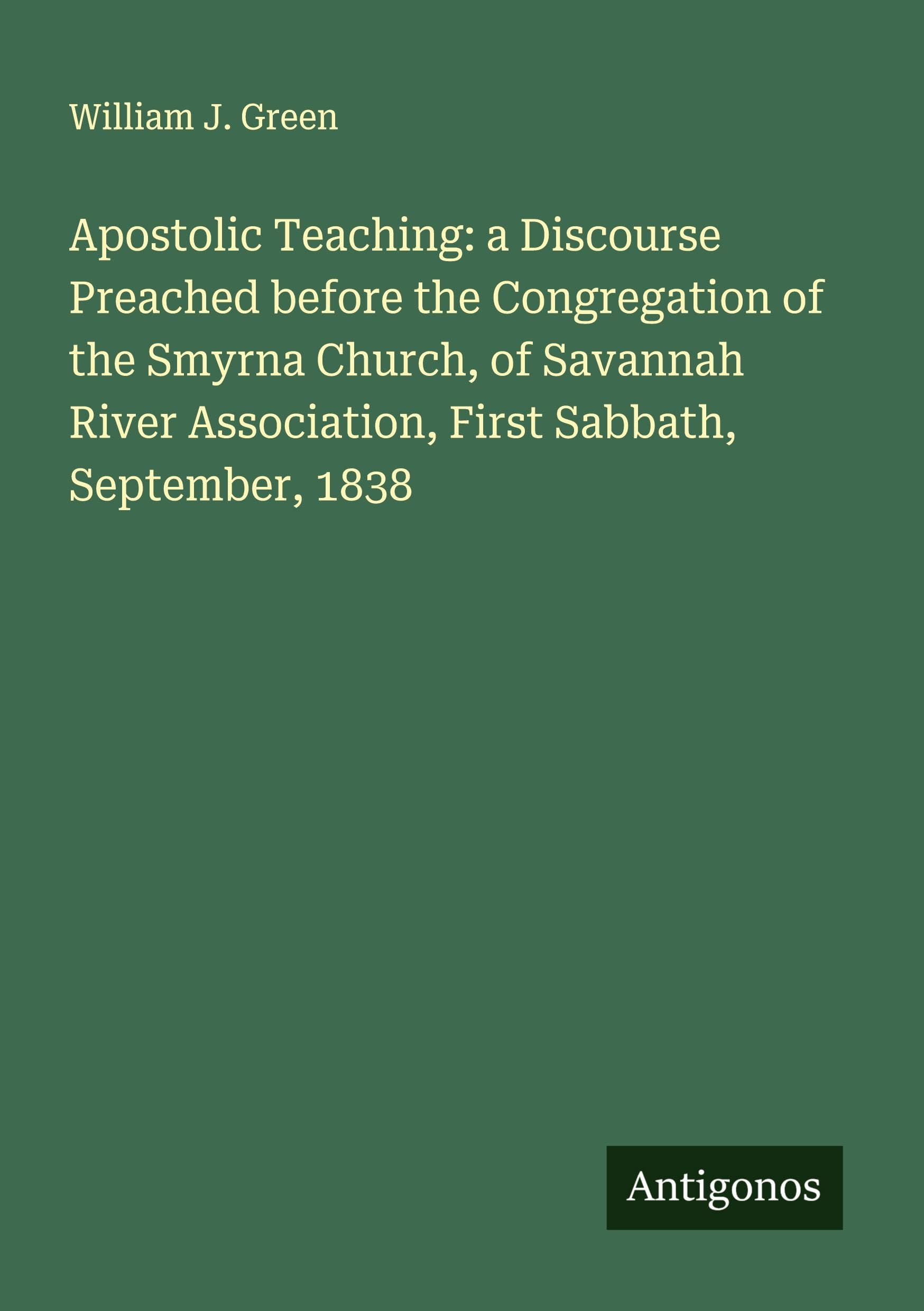 Apostolic Teaching: a Discourse Preached before the Congregation of the Smyrna Church, of Savannah River Association, First Sabbath, September, 1838 Classics