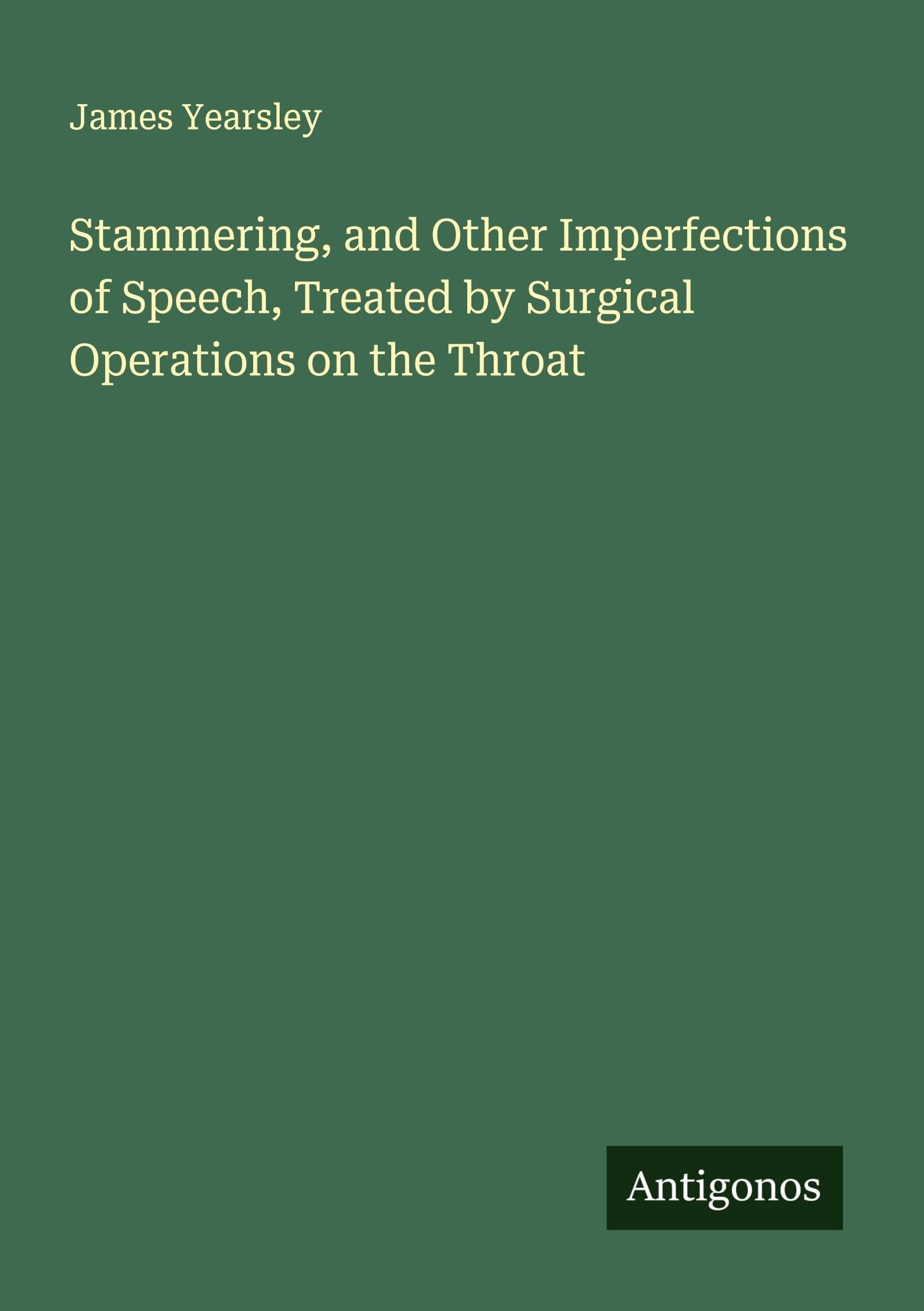 Stammering, and Other Imperfections of Speech, Treated by Surgical Operations on the Throat Classics