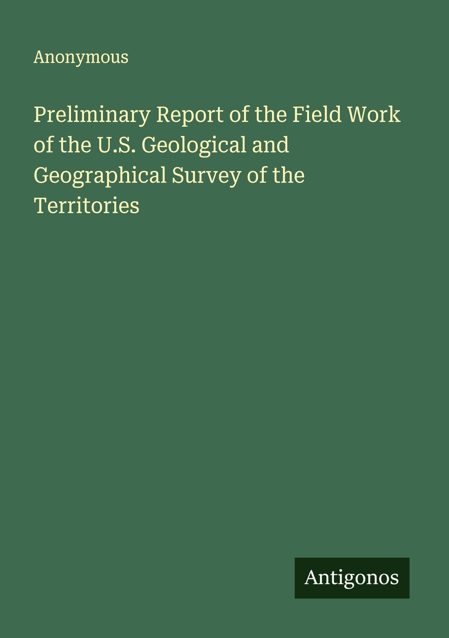 Preliminary Report of the Field Work of the U.S. Geological and Geographical Survey of the Territories Classics