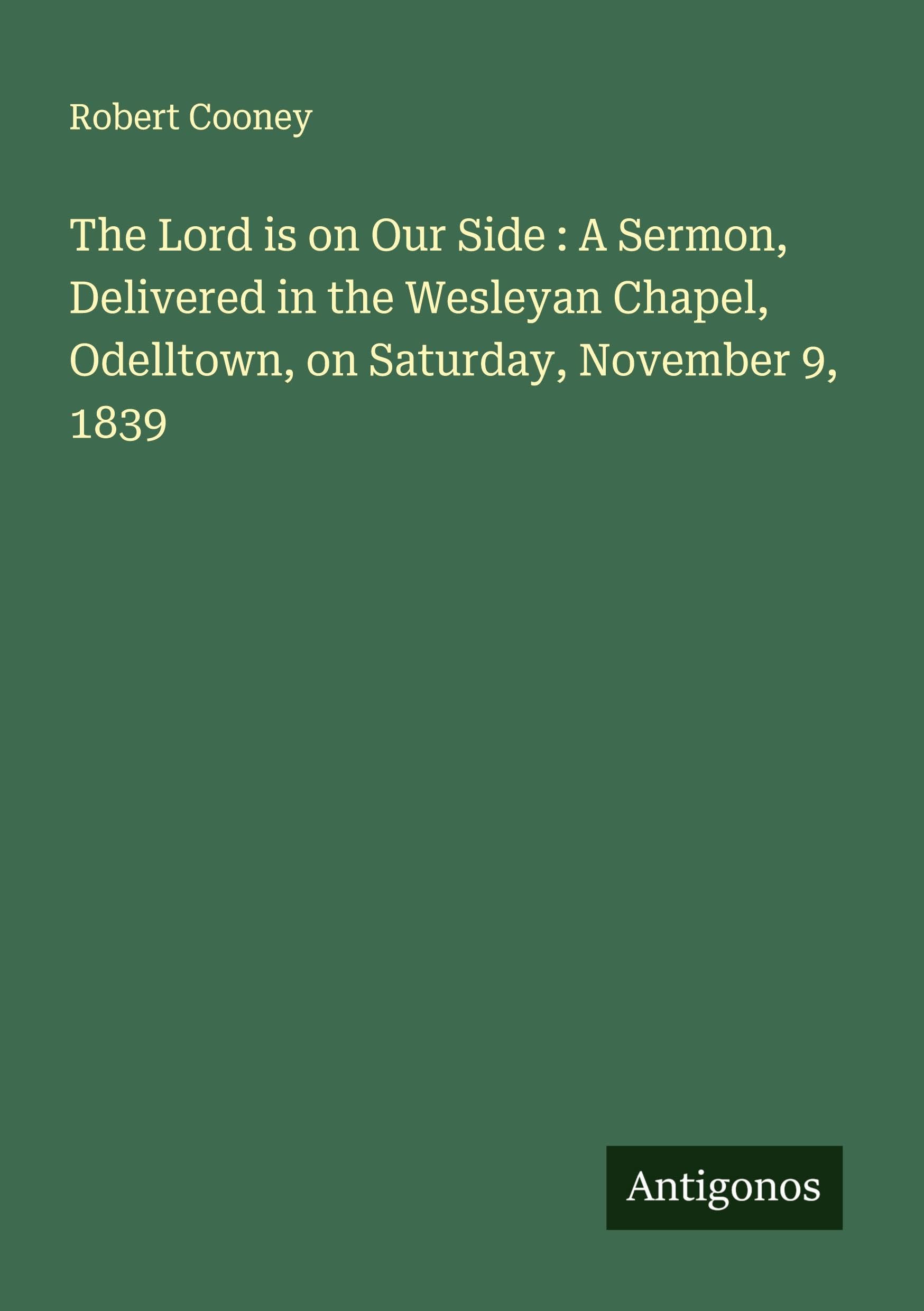 The Lord is on Our Side : A Sermon, Delivered in the Wesleyan Chapel, Odelltown, on Saturday, November 9, 1839 Classics