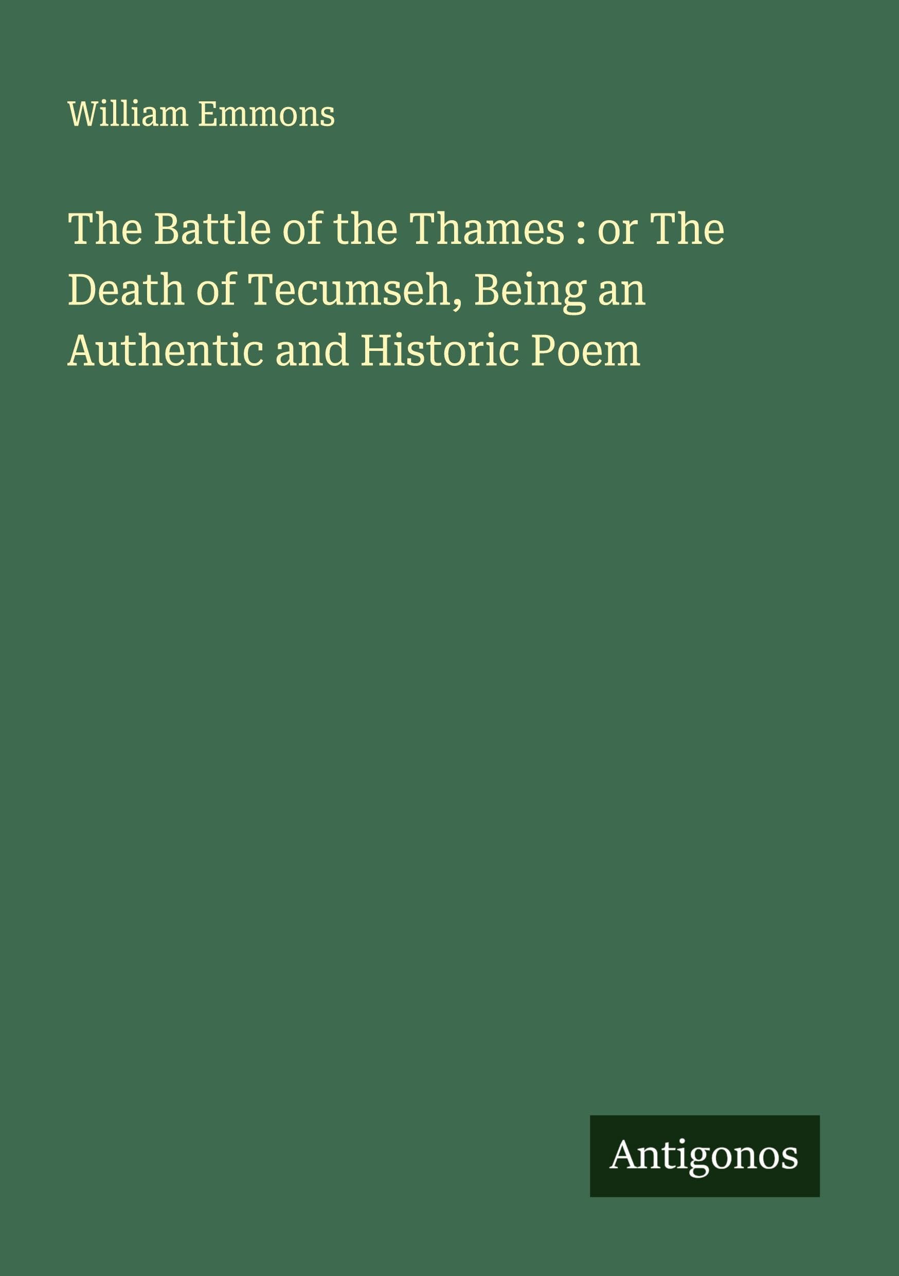 The Battle of the Thames : or The Death of Tecumseh, Being an Authentic and Historic Poem Classics