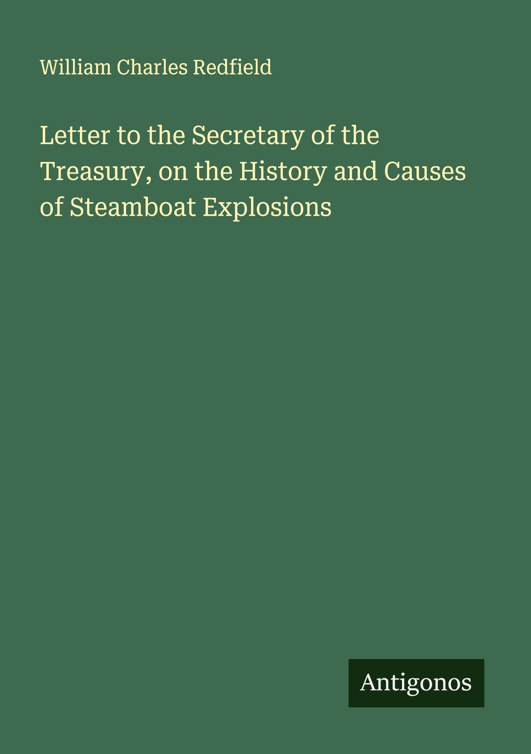 Letter to the Secretary of the Treasury, on the History and Causes of Steamboat Explosions Classics