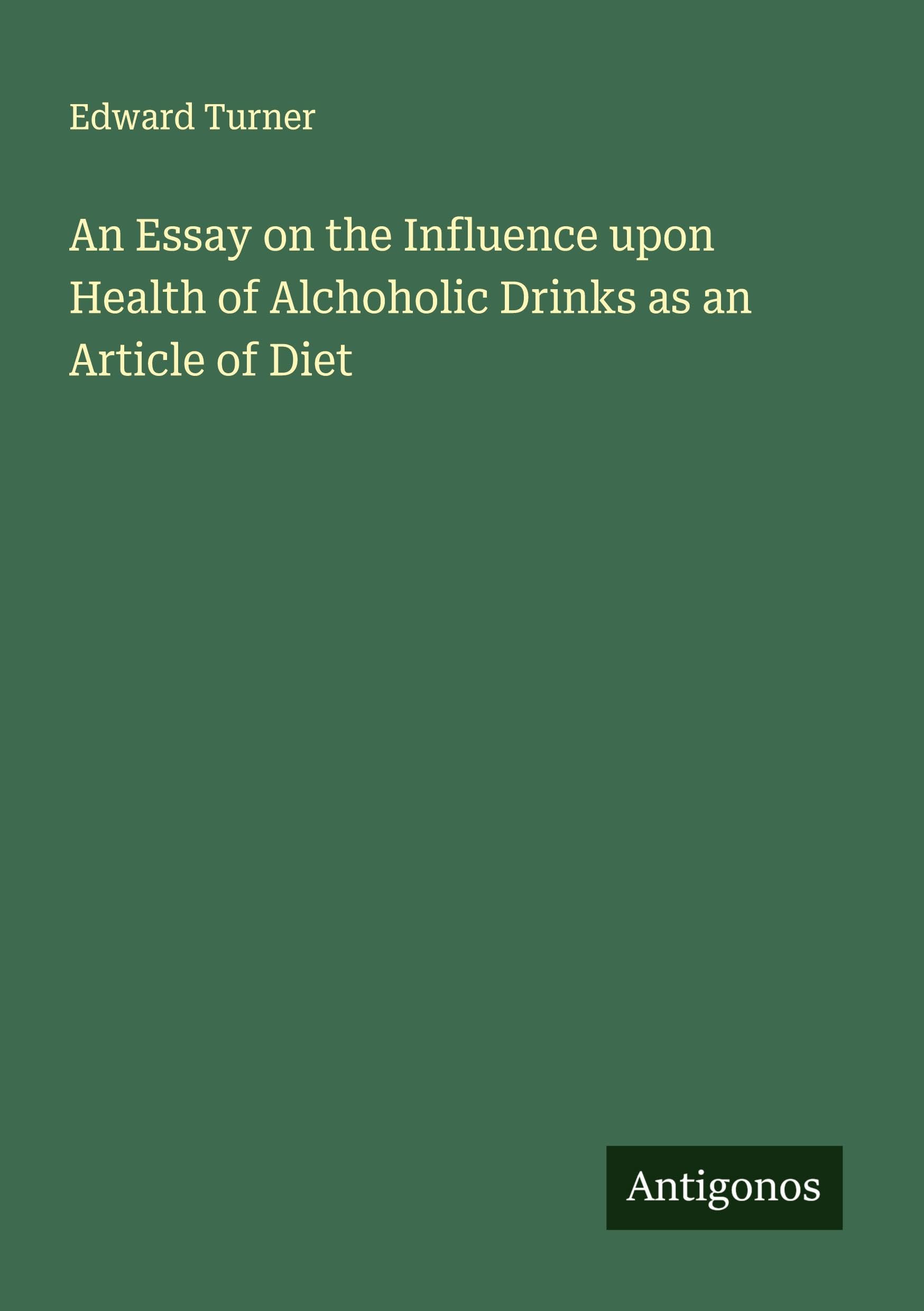 An Essay on the Influence upon Health of Alchoholic Drinks as an Article of Diet Classics