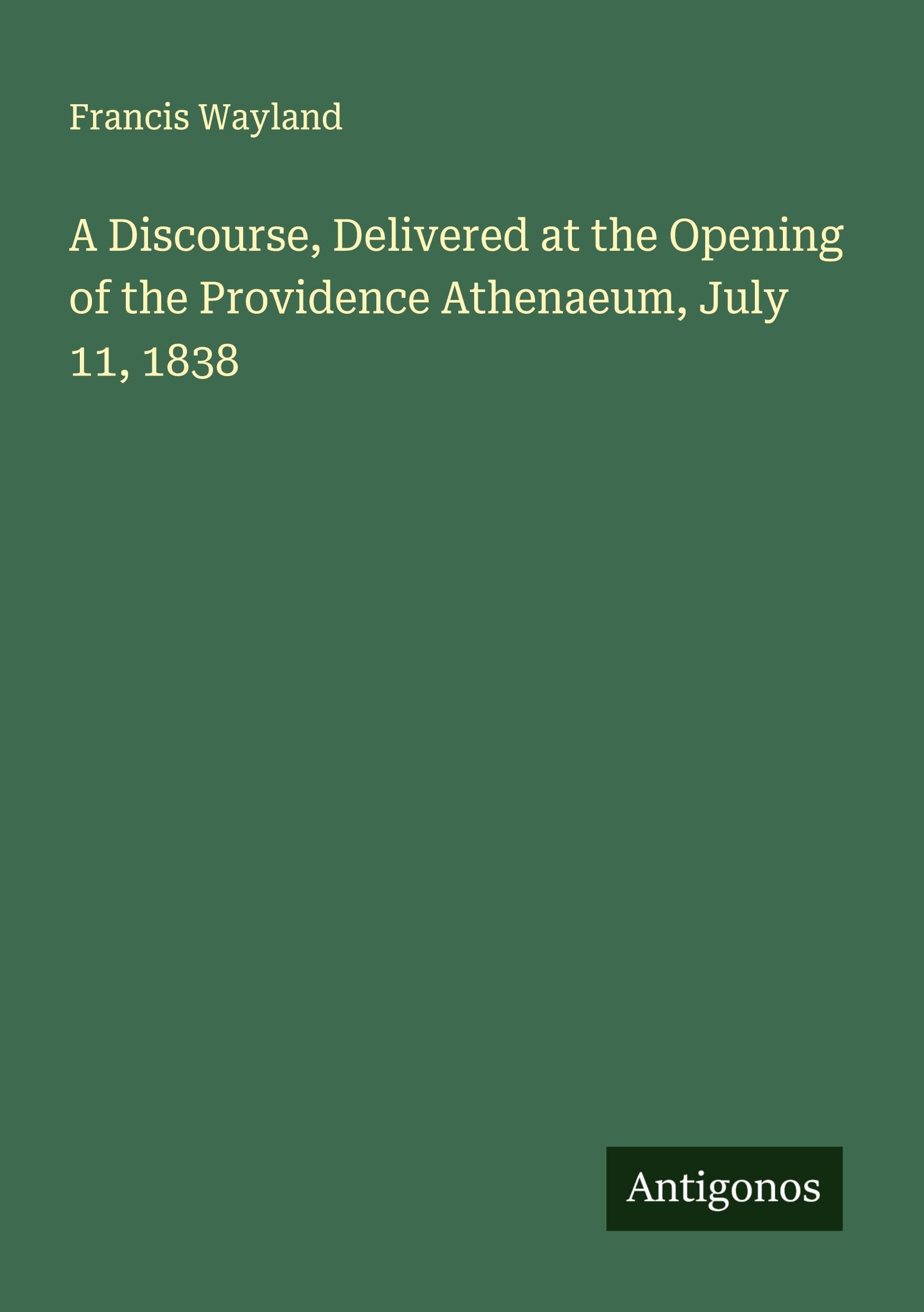 A Discourse, Delivered at the Opening of the Providence Athenaeum, July 11, 1838 Classics