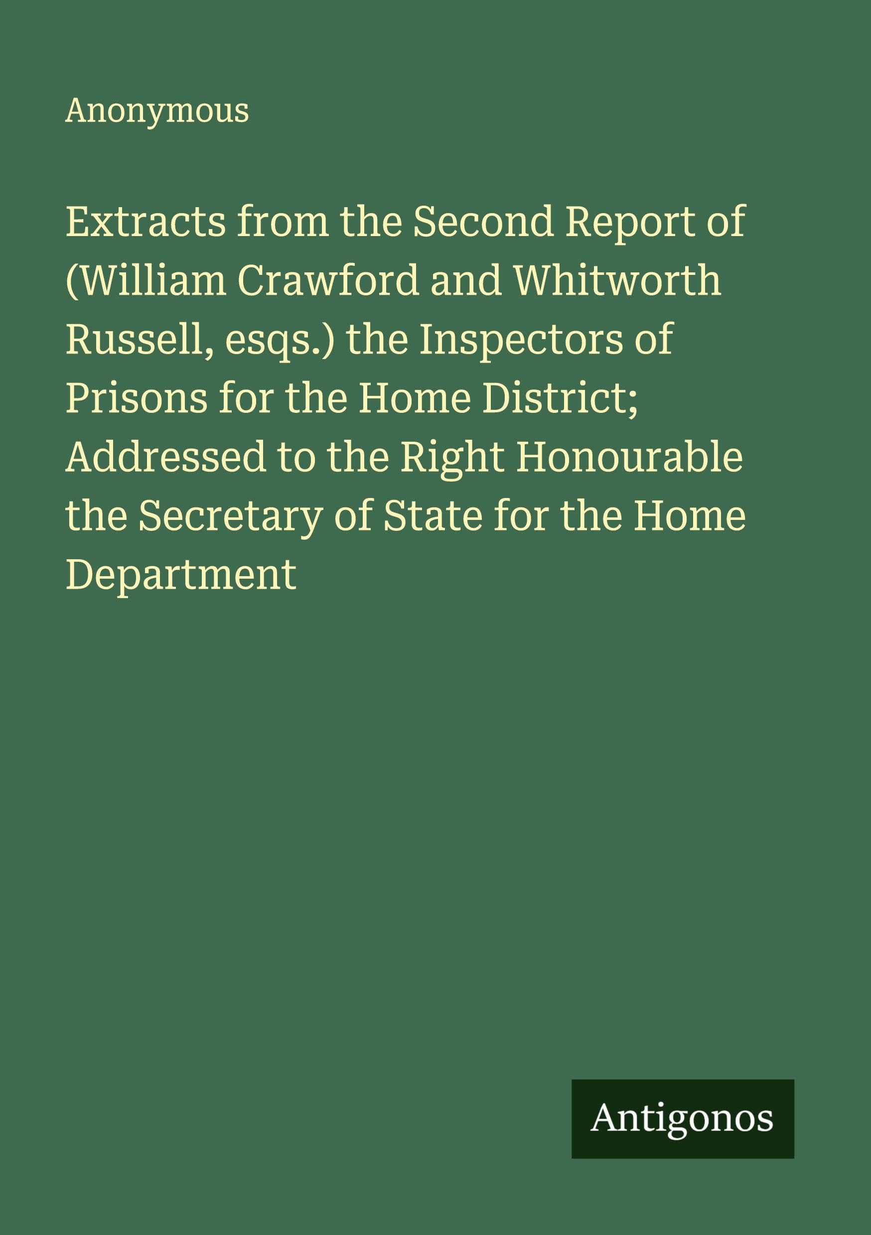 Extracts from the Second Report of (William Crawford and Whitworth Russell, esqs.) the Inspectors of Prisons for the Home District; Addressed to the Right Honourable the Secretary of State for the Home Department Classics