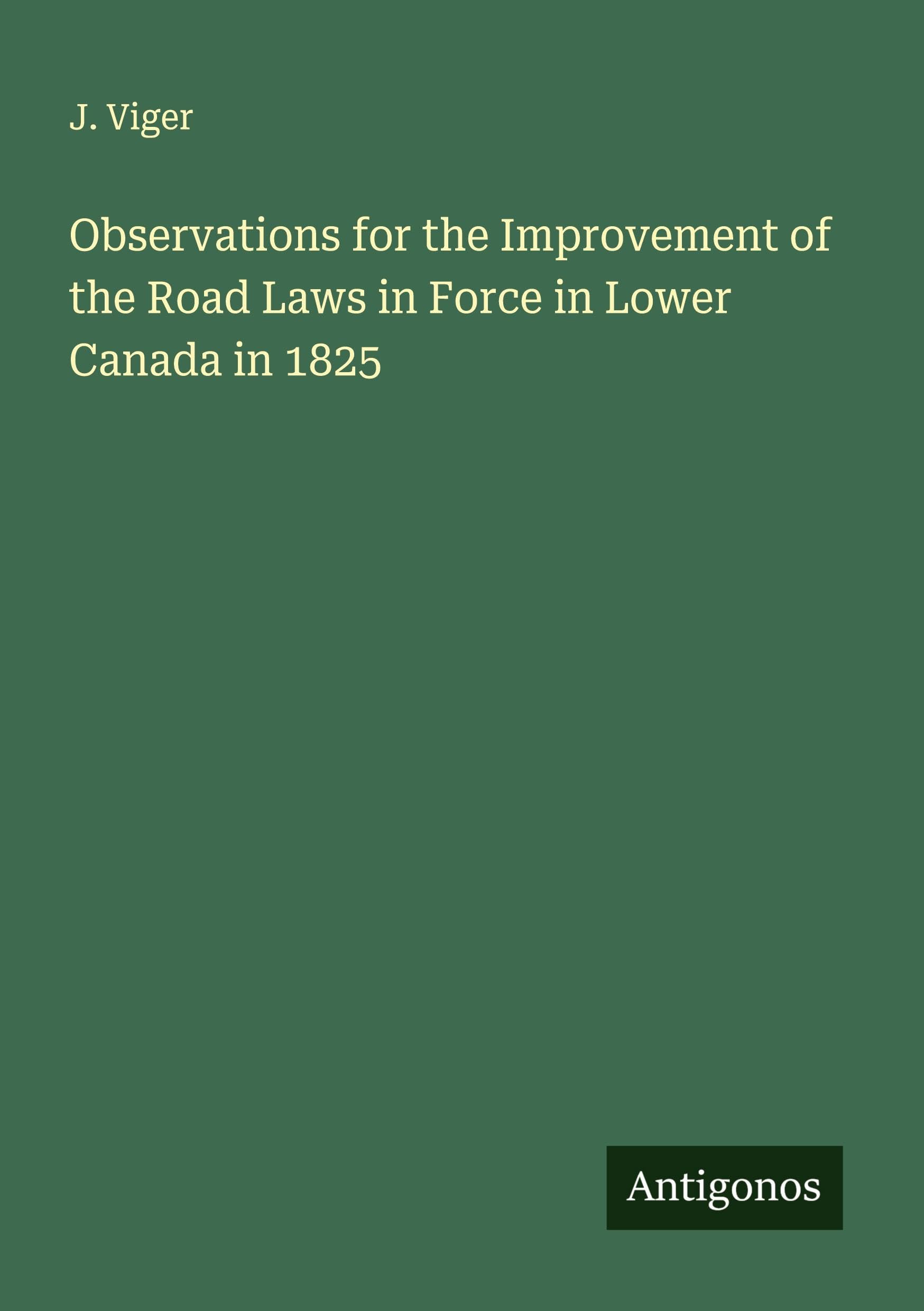Observations for the Improvement of the Road Laws in Force in Lower Canada in 1825 Classics