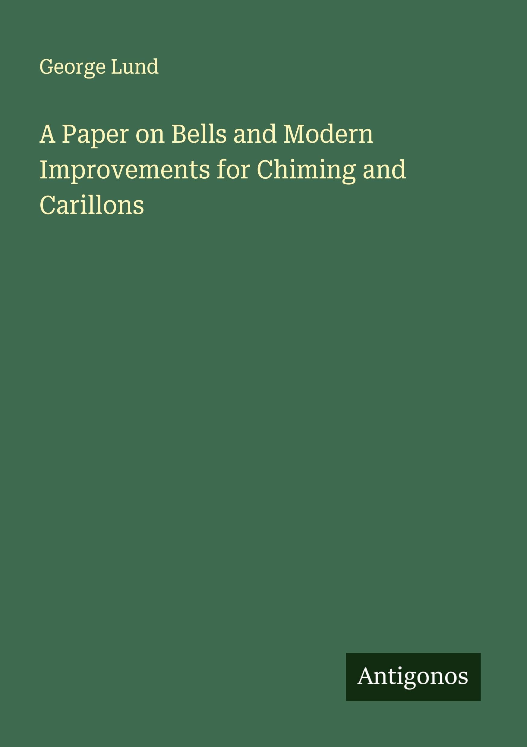 A Paper on Bells and Modern Improvements for Chiming and Carillons Classics