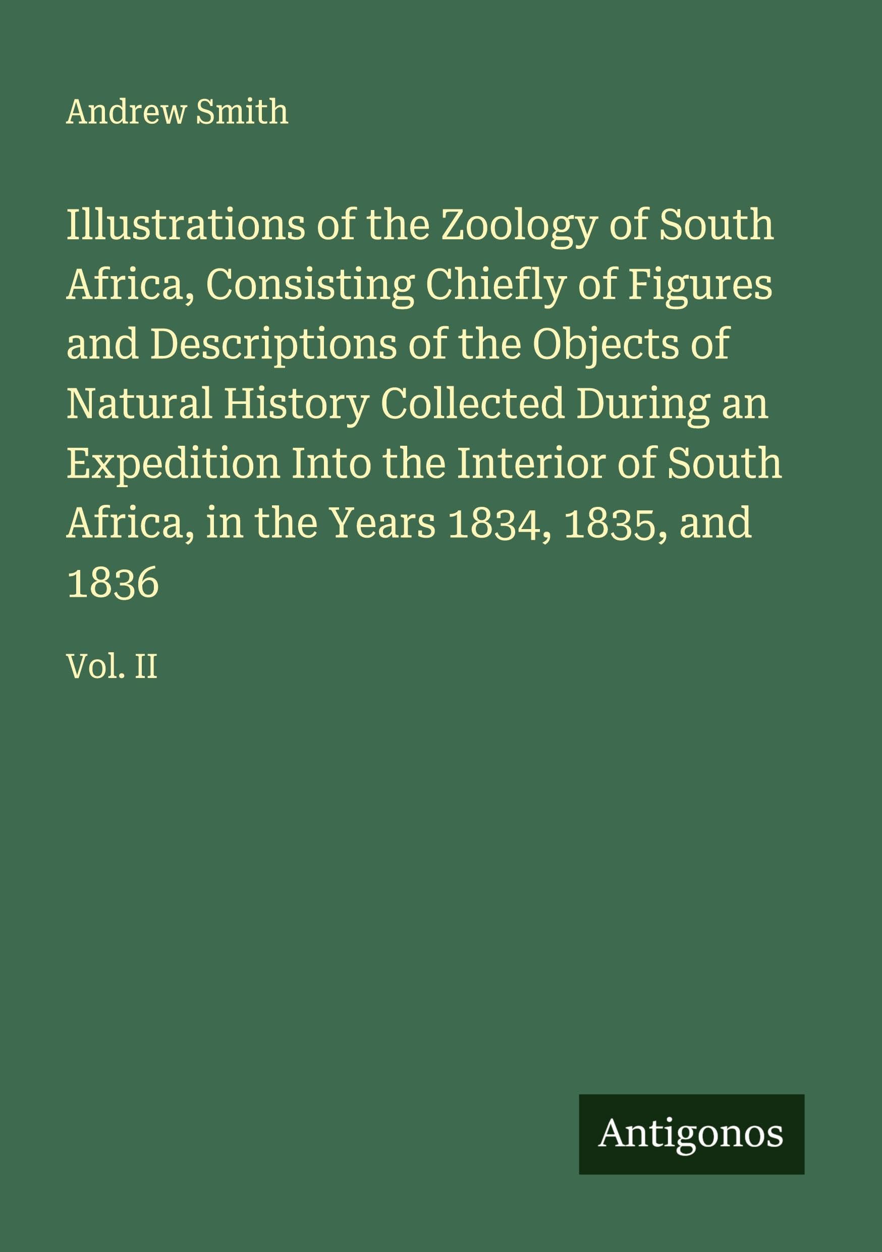Illustrations of the Zoology of South Africa, Consisting Chiefly of Figures and Descriptions of the Objects of Natural History Collected During an Expedition Into the Interior of South Africa, in the Years 1834, 1835, and 1836 Classics