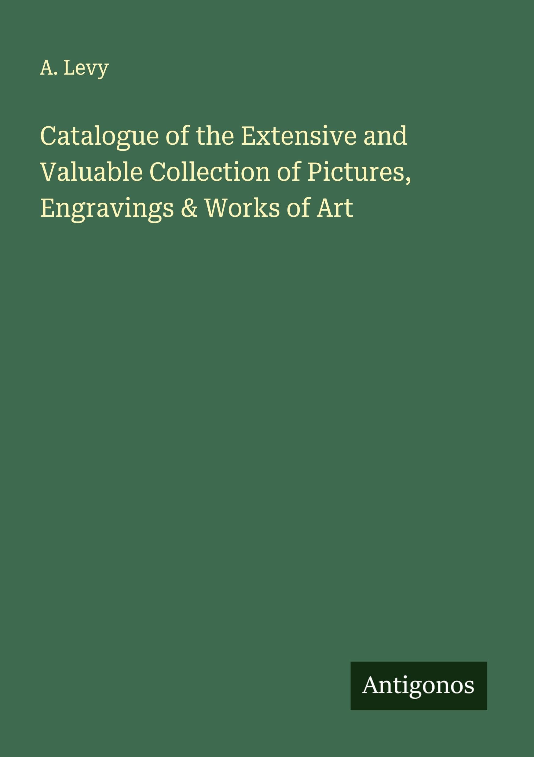 Catalogue of the Extensive and Valuable Collection of Pictures, Engravings & Works of Art Classics