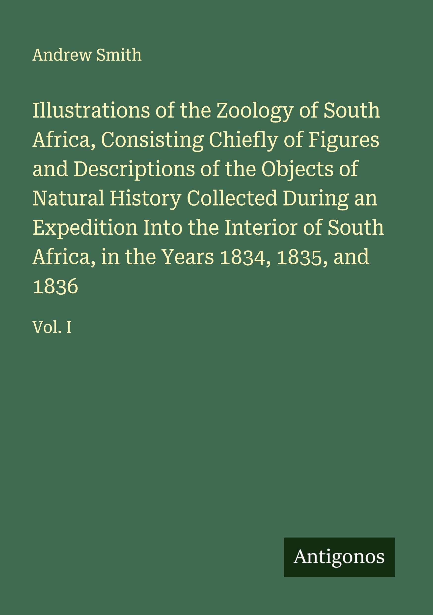 Illustrations of the Zoology of South Africa, Consisting Chiefly of Figures and Descriptions of the Objects of Natural History Collected During an Expedition Into the Interior of South Africa, in the Years 1834, 1835, and 1836 Classics