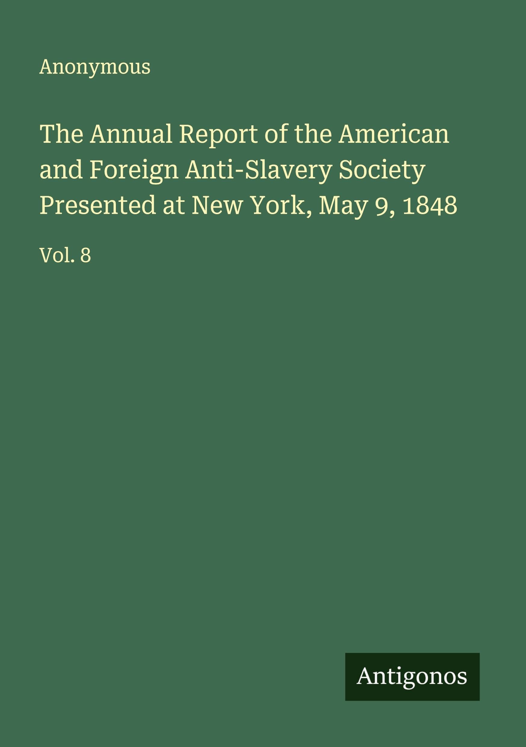 The Annual Report of the American and Foreign Anti-Slavery Society Presented at New York, May 9, 1848 Classics