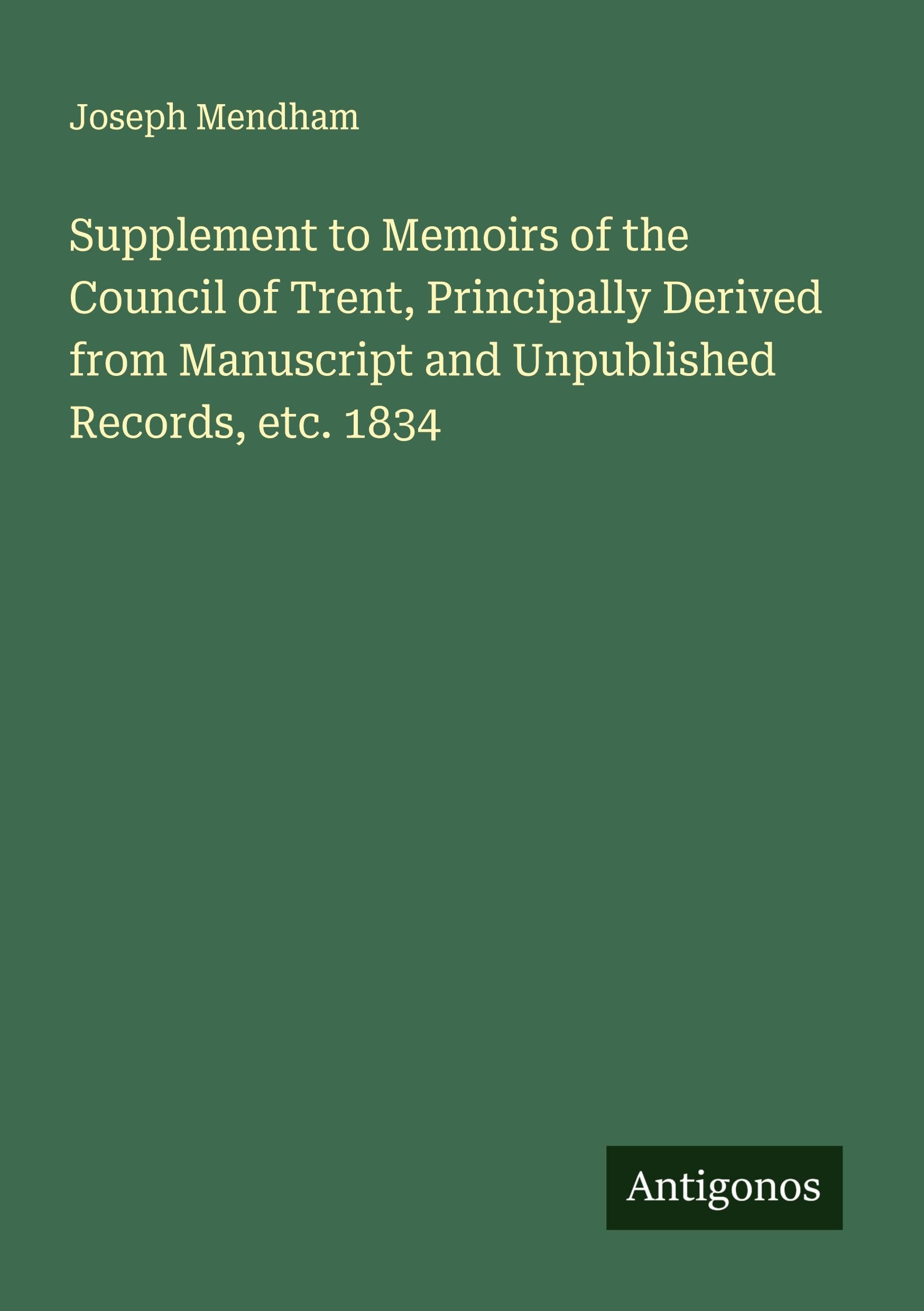 Supplement to Memoirs of the Council of Trent, Principally Derived from Manuscript and Unpublished Records, etc. 1834 Classics