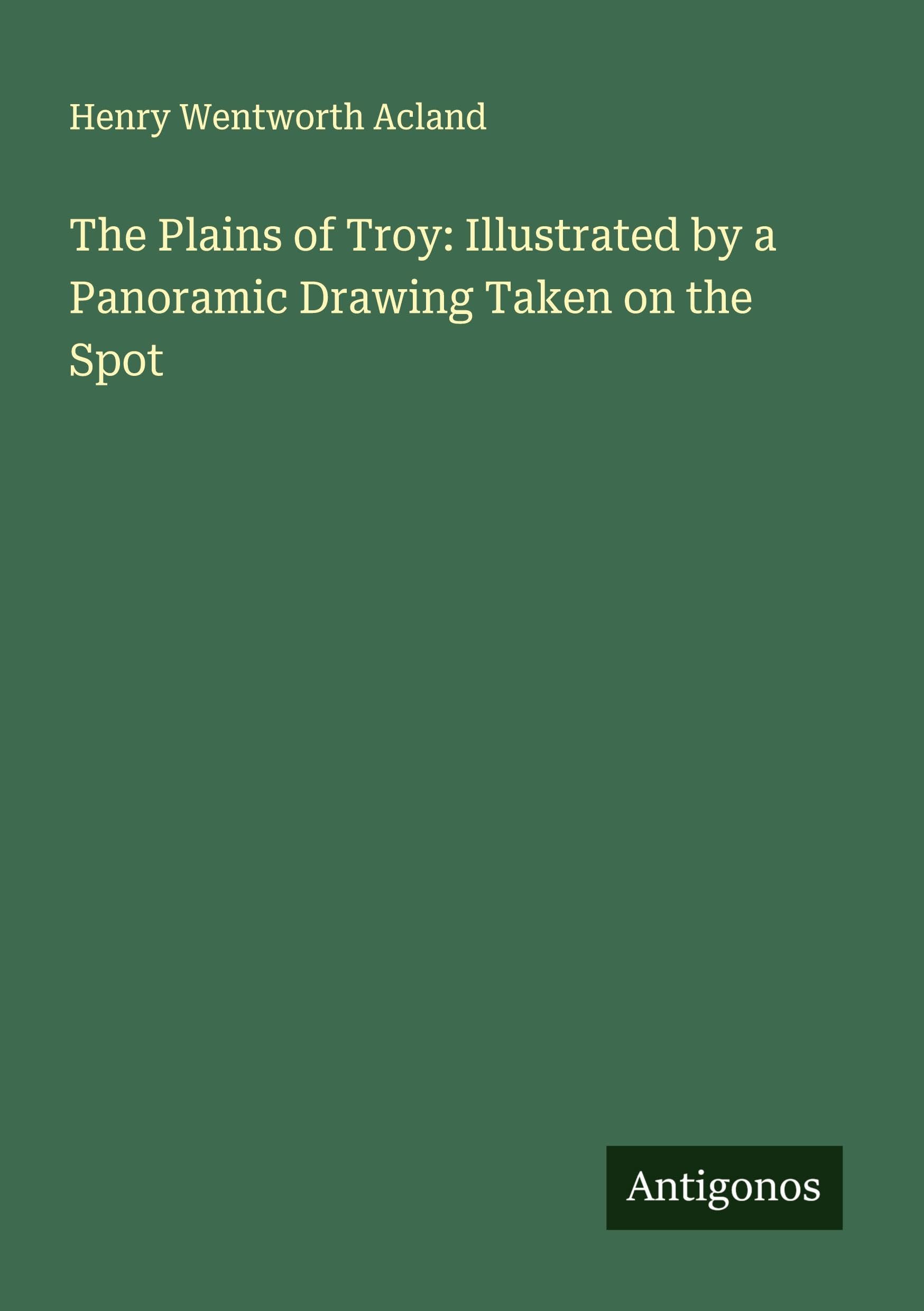 The Plains of Troy: Illustrated by a Panoramic Drawing Taken on the Spot Classics