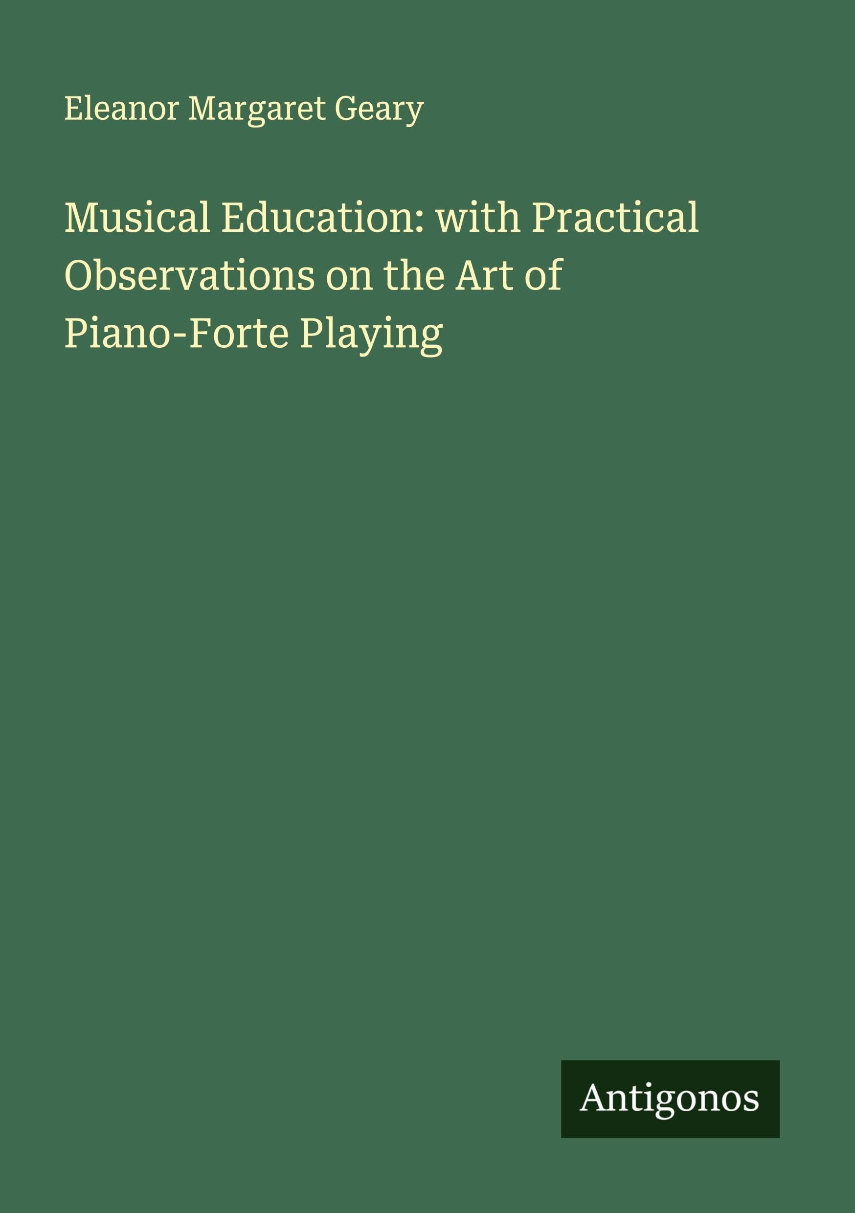 Musical Education: with Practical Observations on the Art of Piano-Forte Playing Classics