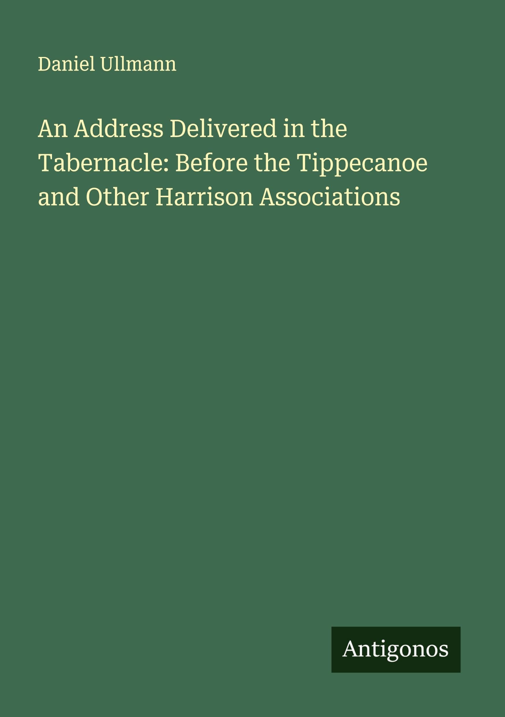 An Address Delivered in the Tabernacle: Before the Tippecanoe and Other Harrison Associations Classics