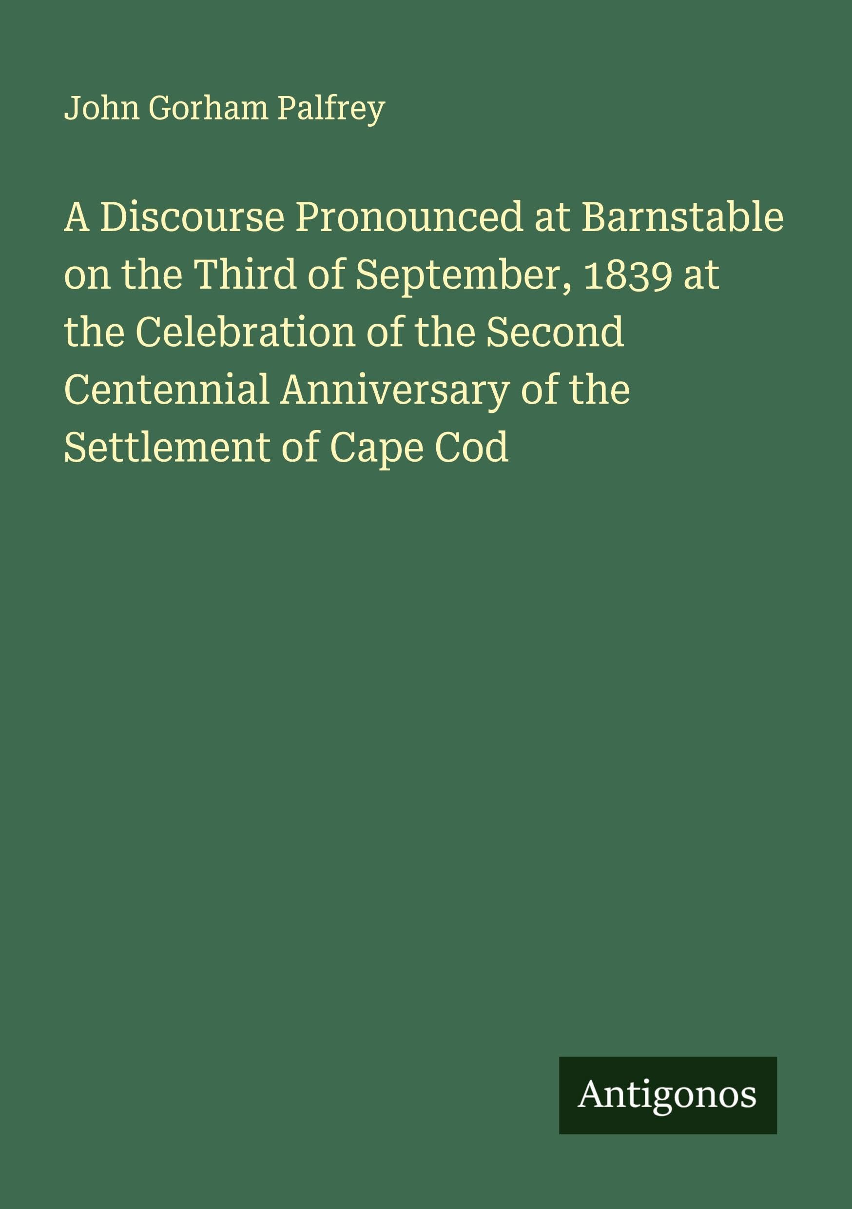 A Discourse Pronounced at Barnstable on the Third of September, 1839 at the Celebration of the Second Centennial Anniversary of the Settlement of Cape Cod Classics