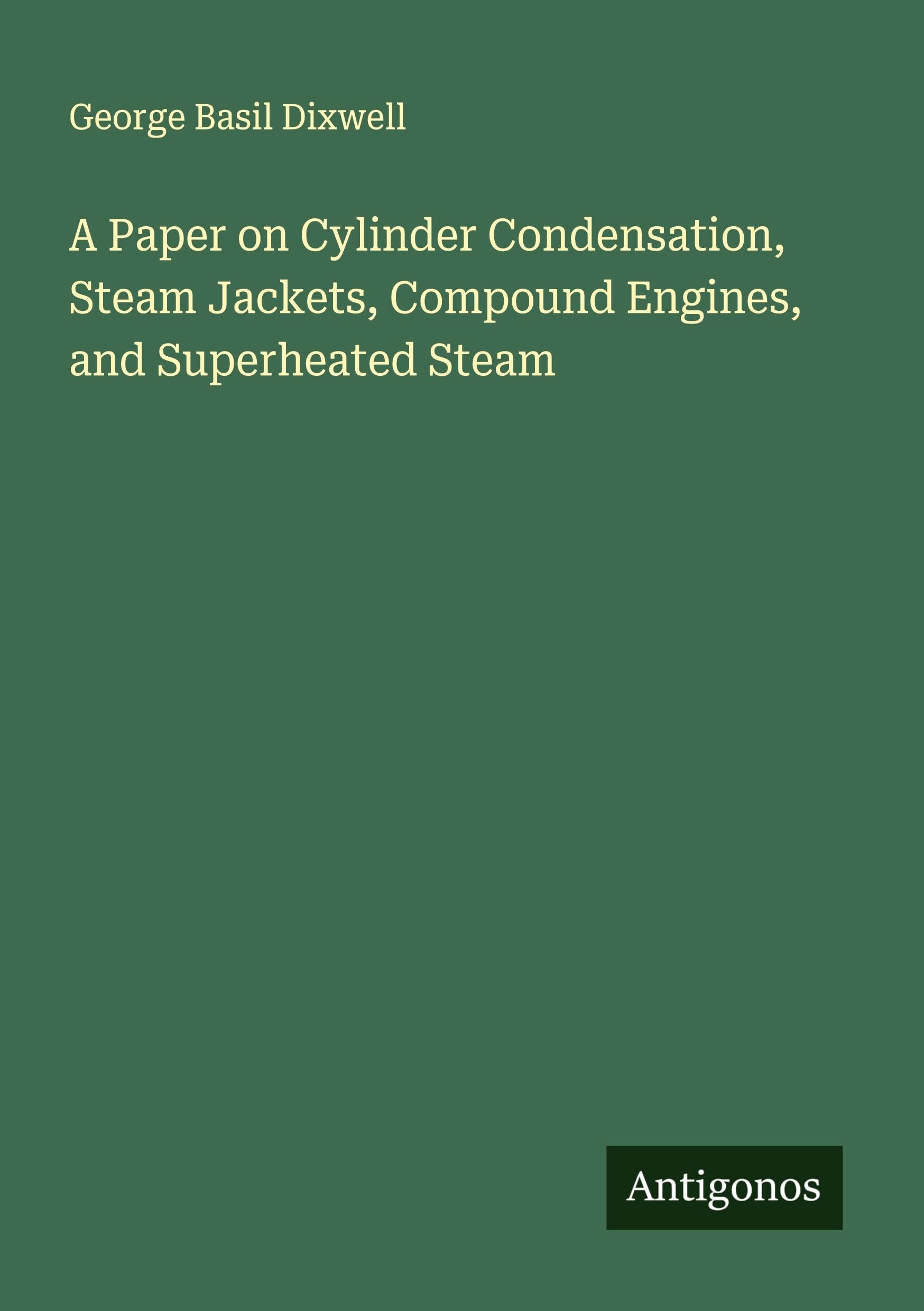 A Paper on Cylinder Condensation, Steam Jackets, Compound Engines, and Superheated Steam Classics