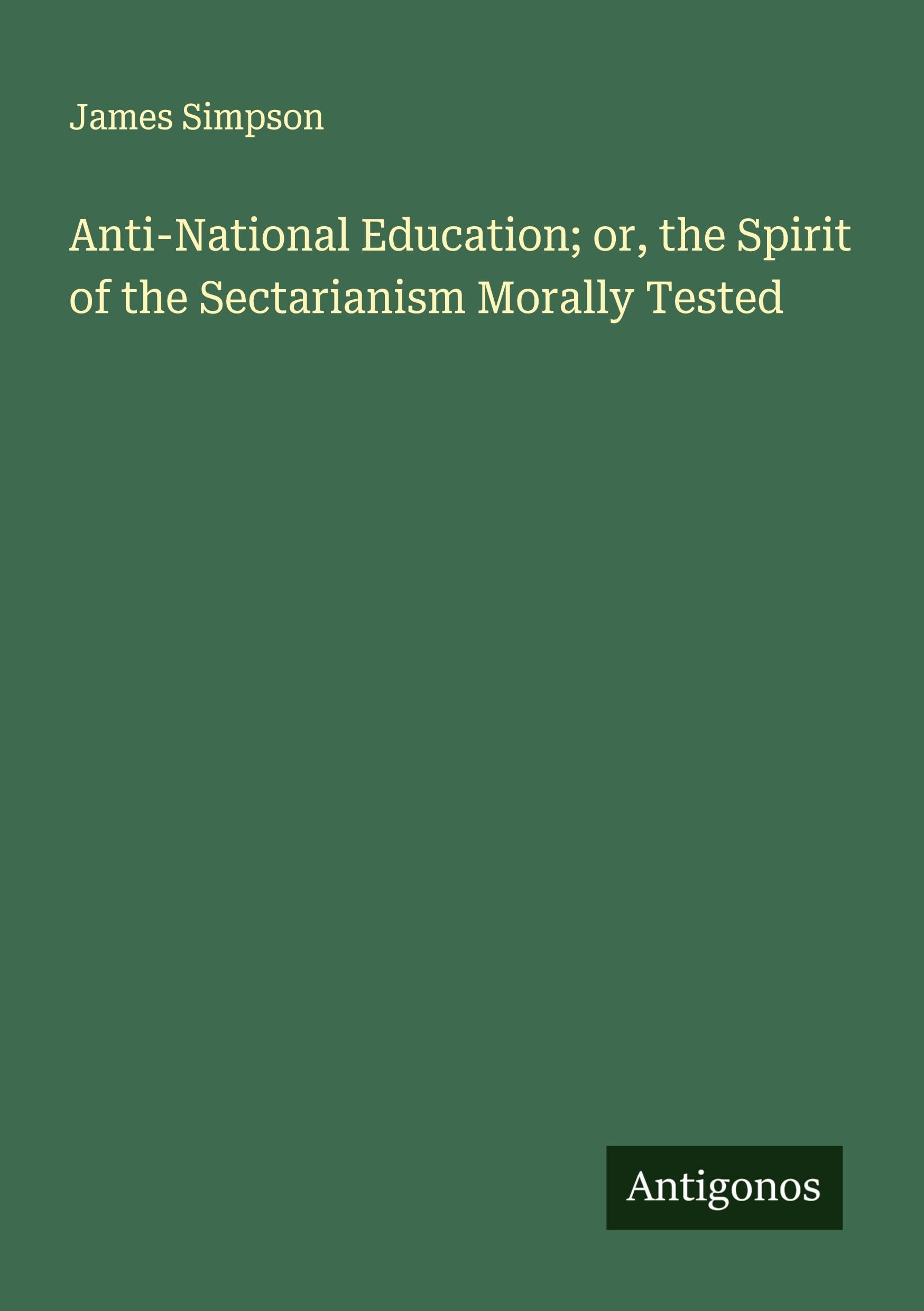 Anti-National Education; or, the Spirit of the Sectarianism Morally Tested Classics