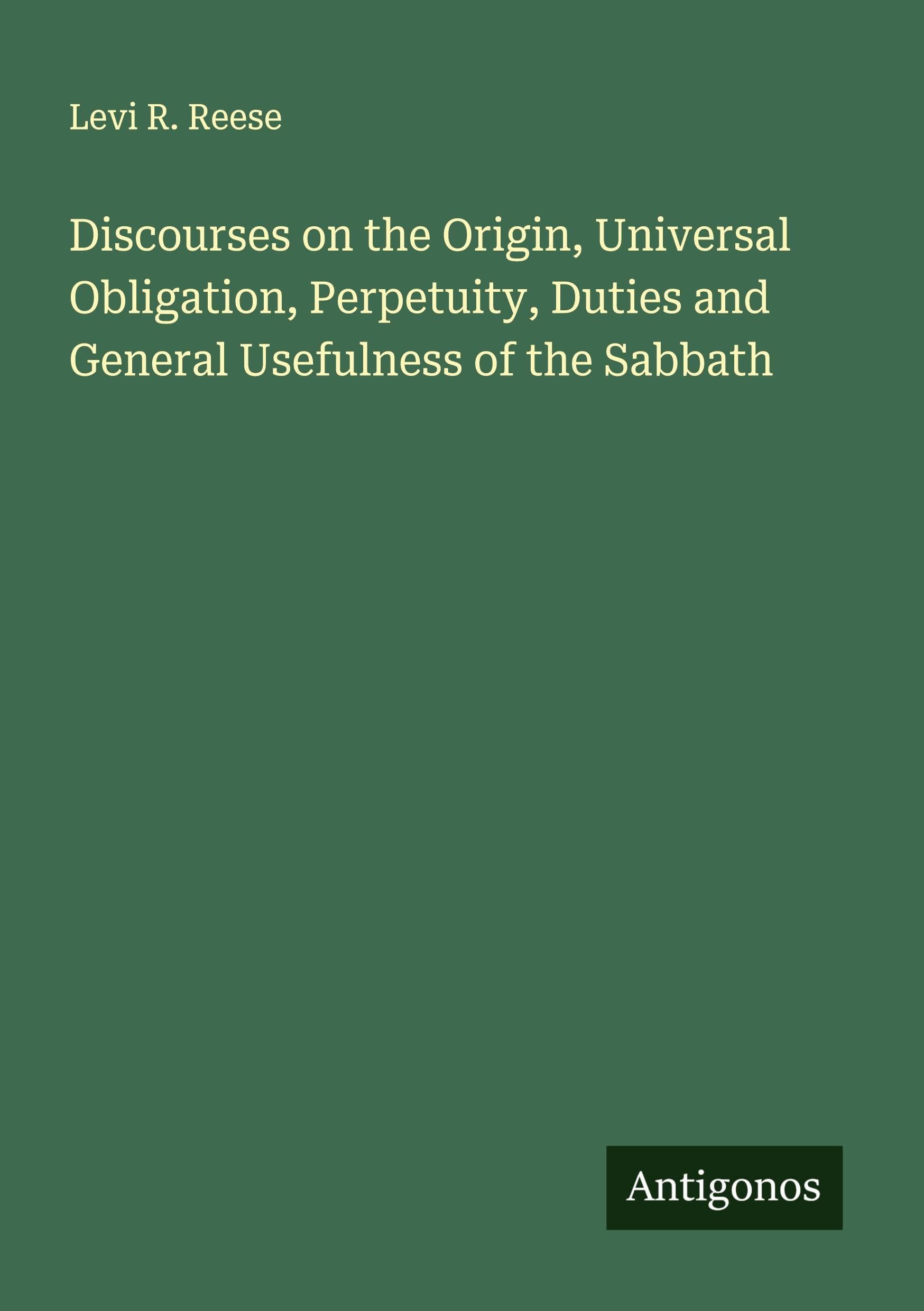 Discourses on the Origin, Universal Obligation, Perpetuity, Duties and General Usefulness of the Sabbath Classics