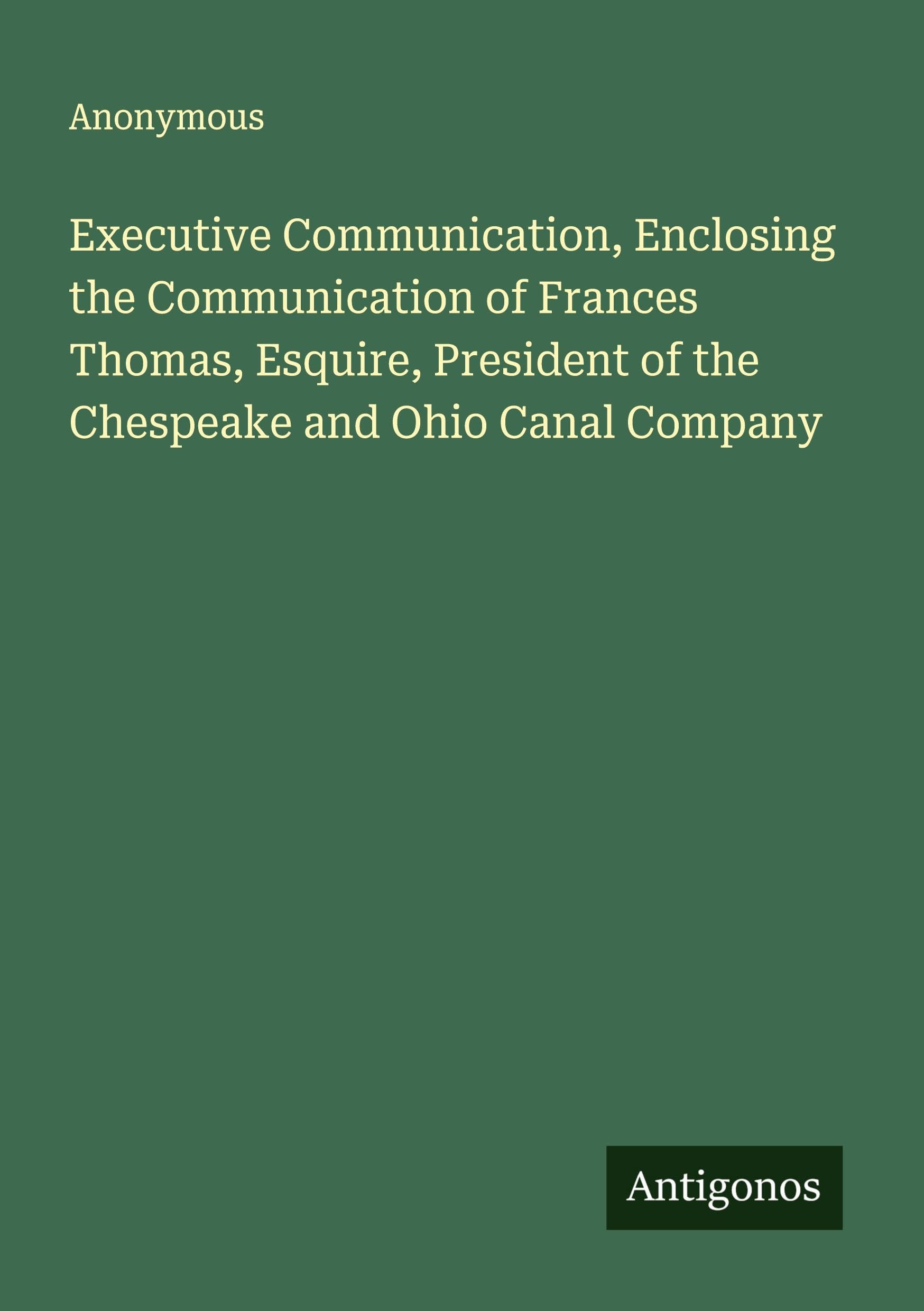 Executive Communication, Enclosing the Communication of Frances Thomas, Esquire, President of the Chespeake and Ohio Canal Company Classics