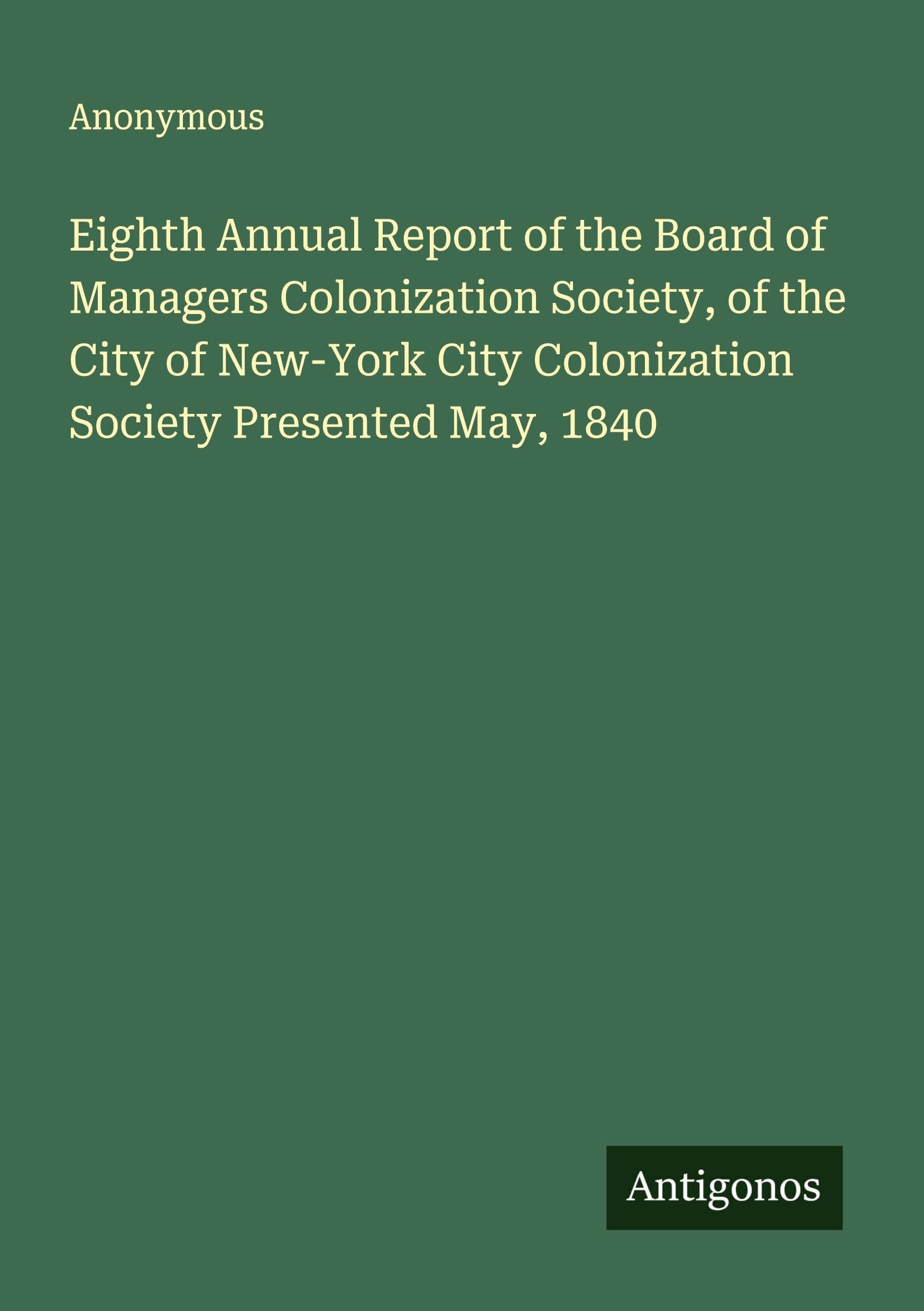 Eighth Annual Report of the Board of Managers Colonization Society, of the City of New-York City Colonization Society Presented May, 1840 Classics