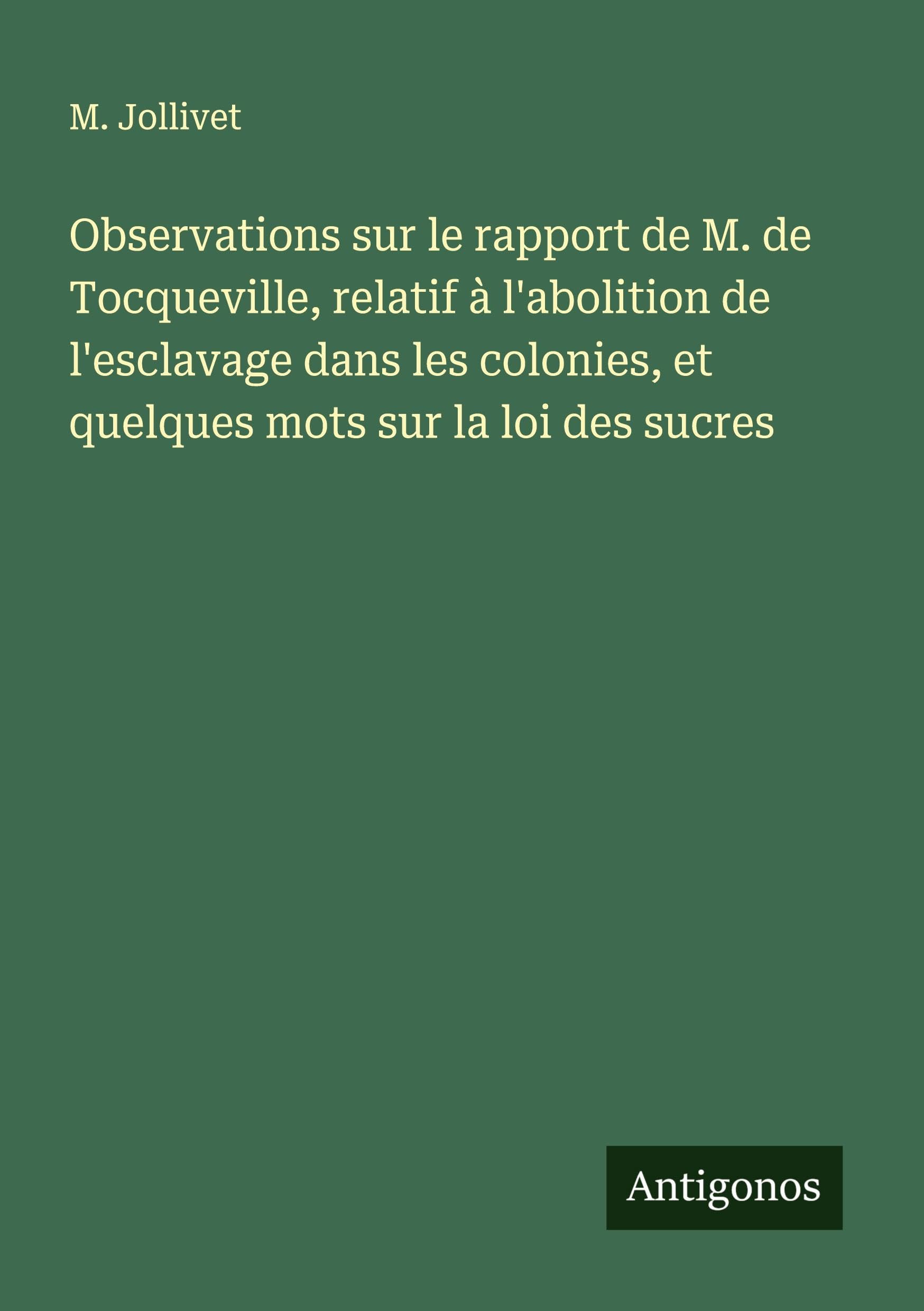 Observations sur le rapport de M. de Tocqueville, relatif à l'abolition de l'esclavage dans les colonies, et quelques mots sur la loi des sucres Classics