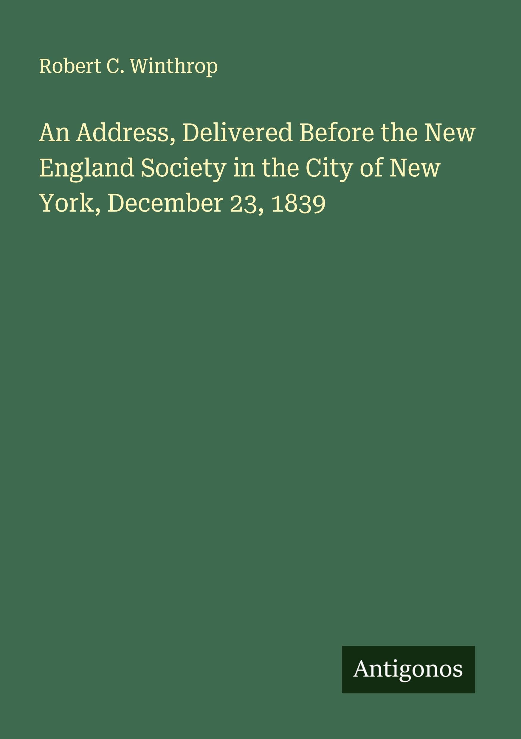An Address, Delivered Before the New England Society in the City of New York, December 23, 1839 Classics