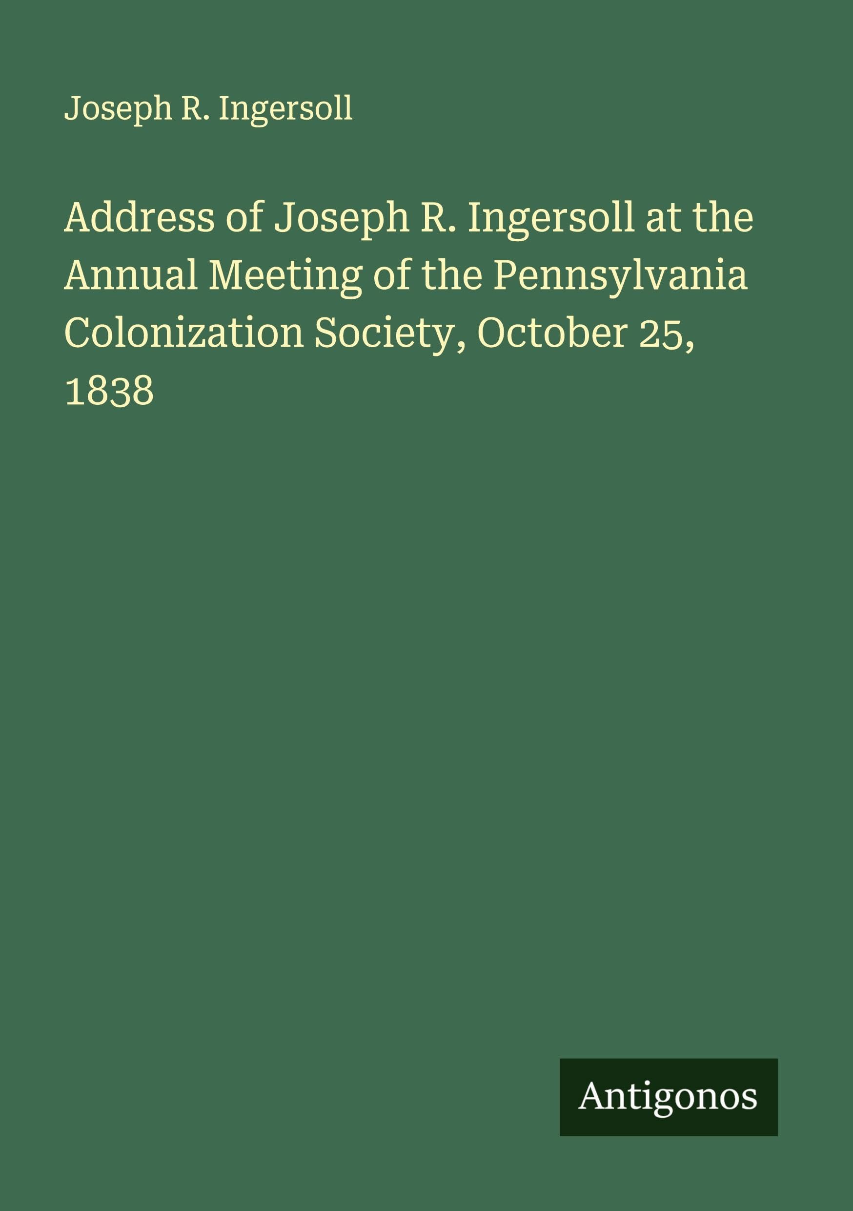 Address of Joseph R. Ingersoll at the Annual Meeting of the Pennsylvania Colonization Society, October 25, 1838 Classics
