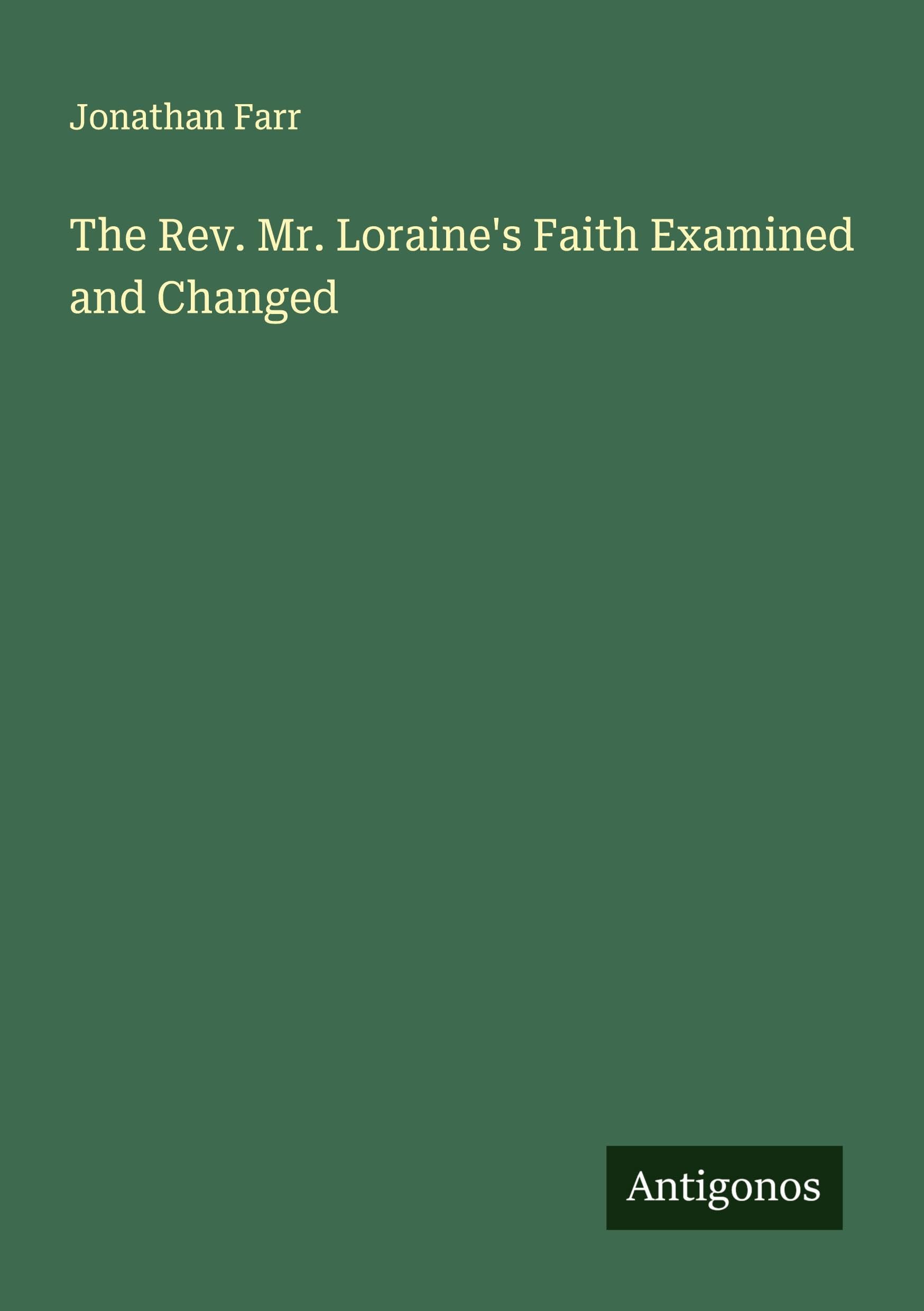 The Rev. Mr. Loraine's Faith Examined and Changed Classics