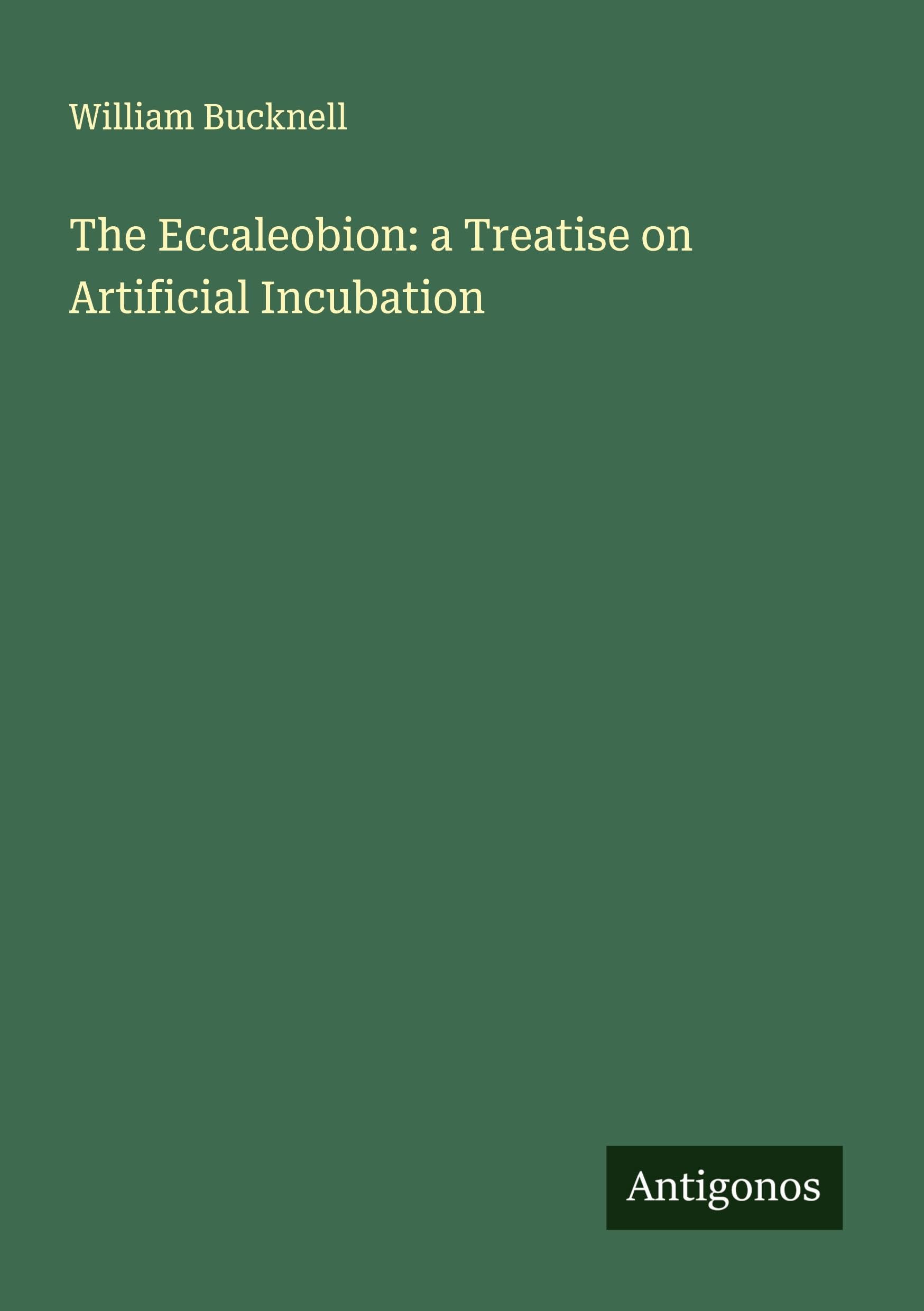 The Eccaleobion: a Treatise on Artificial Incubation Classics
