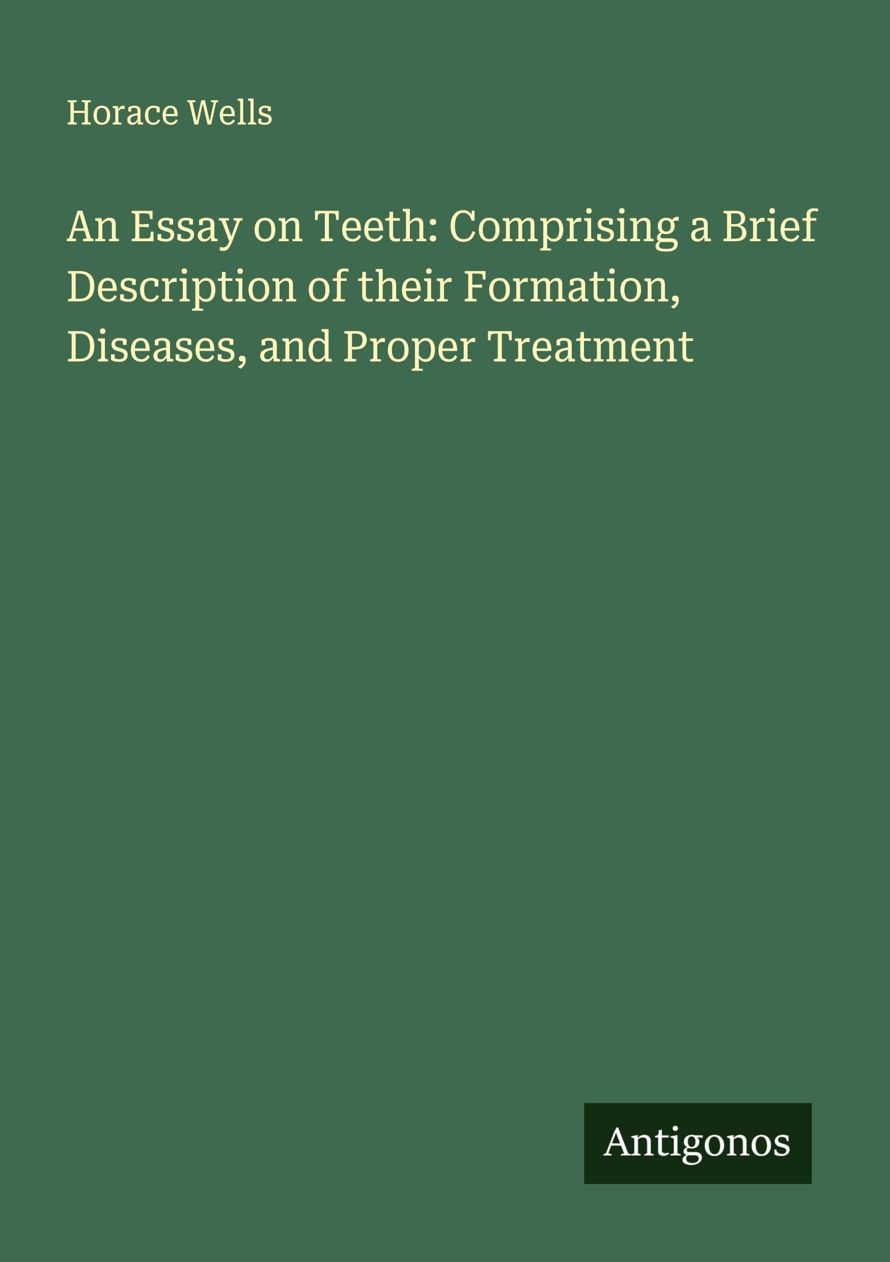 An Essay on Teeth: Comprising a Brief Description of their Formation, Diseases, and Proper Treatment Classics